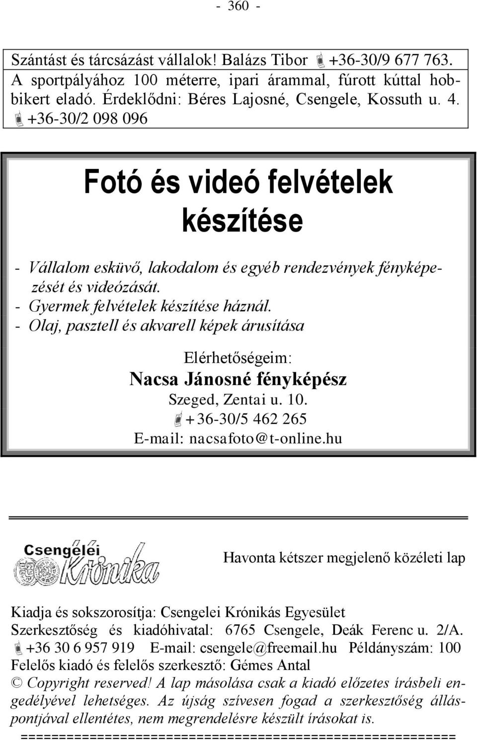 - Olaj, pasztell és akvarell képek árusítása Elérhetőségeim: Nacsa Jánosné fényképész Szeged, Zentai u. 10. +36-30/5 462 265 E-mail: nacsafoto@t-online.