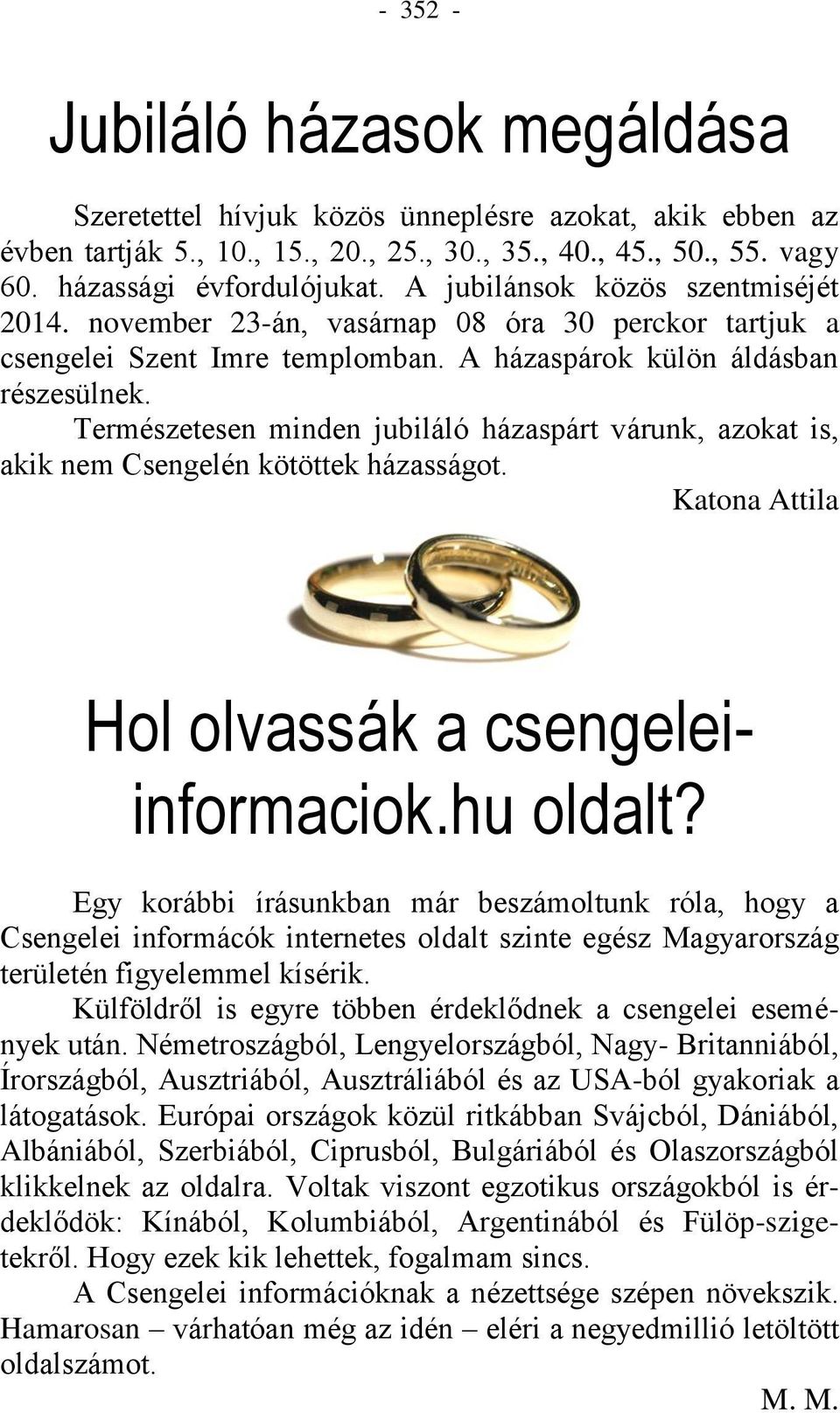 Természetesen minden jubiláló házaspárt várunk, azokat is, akik nem Csengelén kötöttek házasságot. Katona Attila Hol olvassák a csengeleiinformaciok.hu oldalt?
