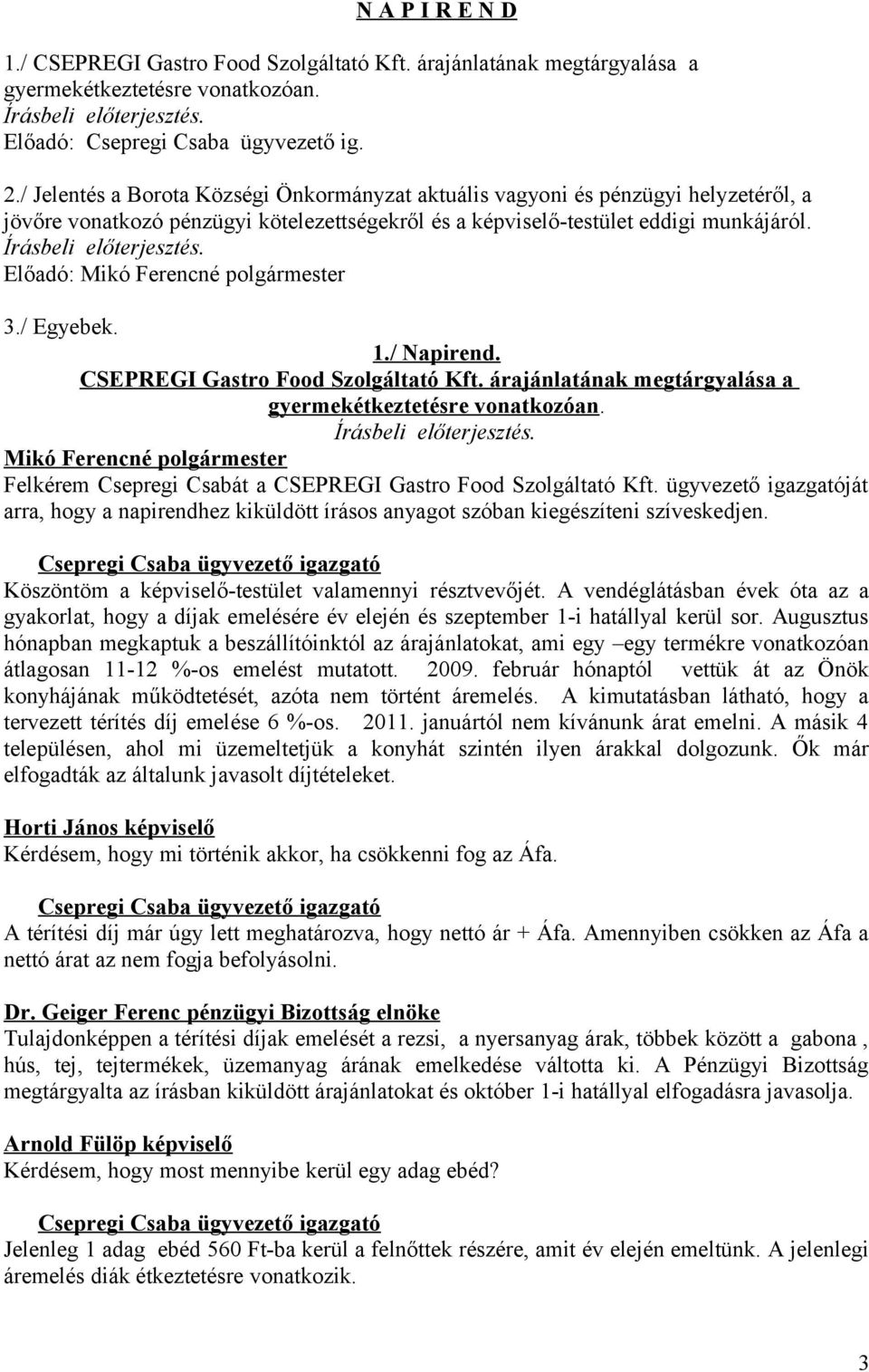 Előadó: 3./ Egyebek. 1./ Napirend. CSEPREGI Gastro Food Szolgáltató Kft. árajánlatának megtárgyalása a gyermekétkeztetésre vonatkozóan. Írásbeli előterjesztés.