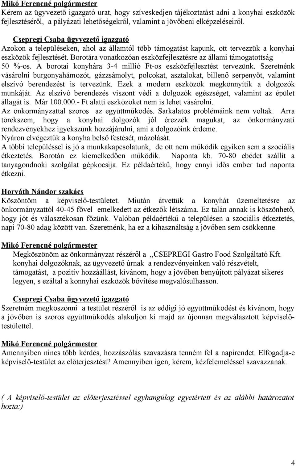 A borotai konyhára 3-4 millió Ft-os eszközfejlesztést tervezünk. Szeretnénk vásárolni burgonyahámozót, gázzsámolyt, polcokat, asztalokat, billenő serpenyőt, valamint elszívó berendezést is tervezünk.