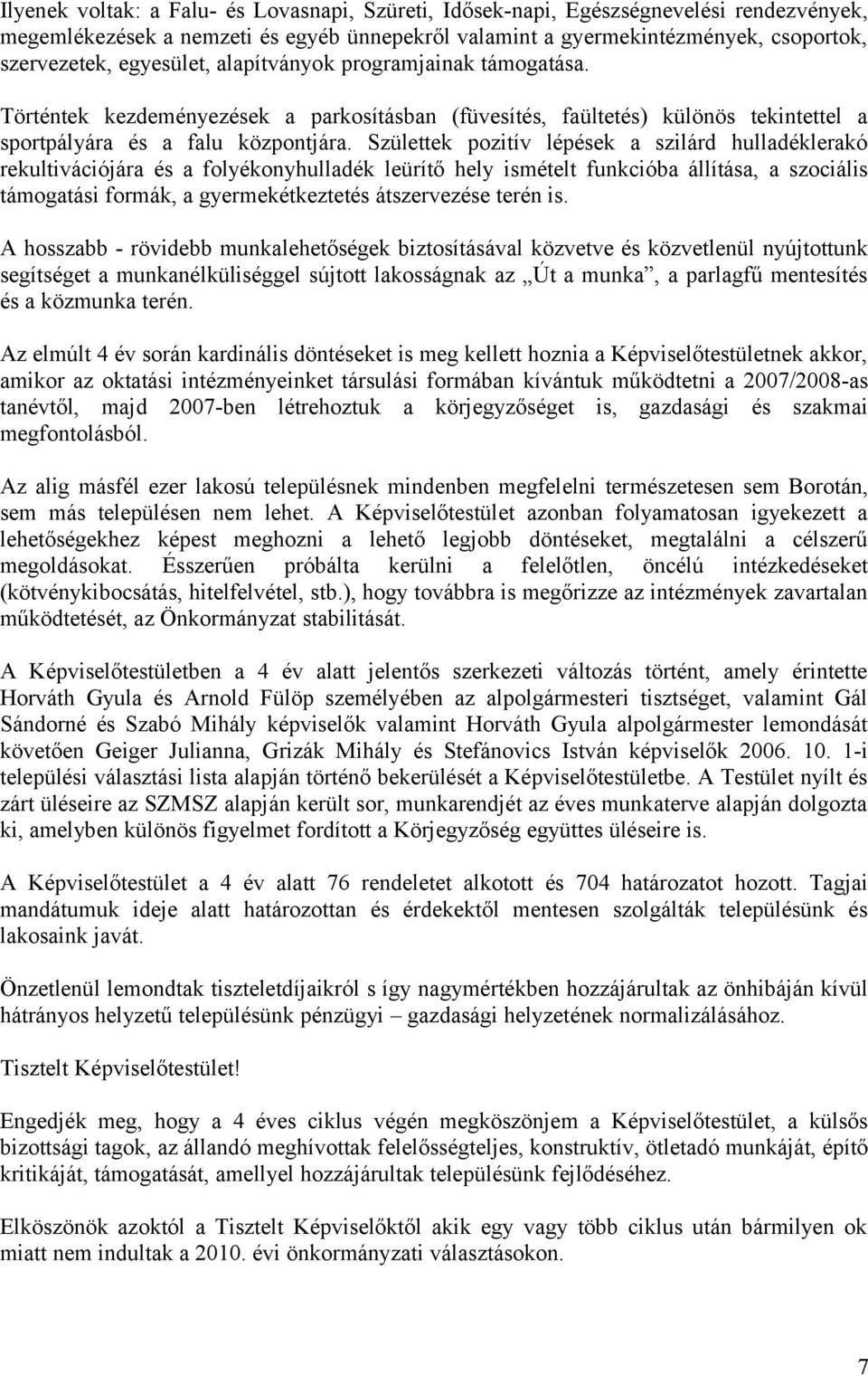 Születtek pozitív lépések a szilárd hulladéklerakó rekultivációjára és a folyékonyhulladék leürítő hely ismételt funkcióba állítása, a szociális támogatási formák, a gyermekétkeztetés átszervezése