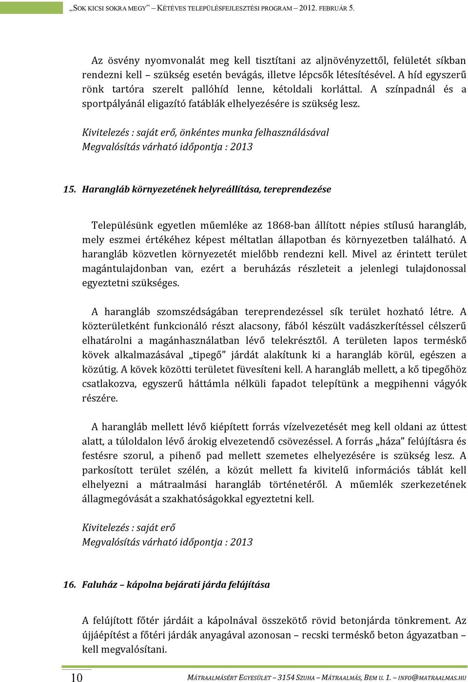 Kivitelezés : saját erő, önkéntes munka felhasználásával Megvalósítás várható időpontja : 2013 15.