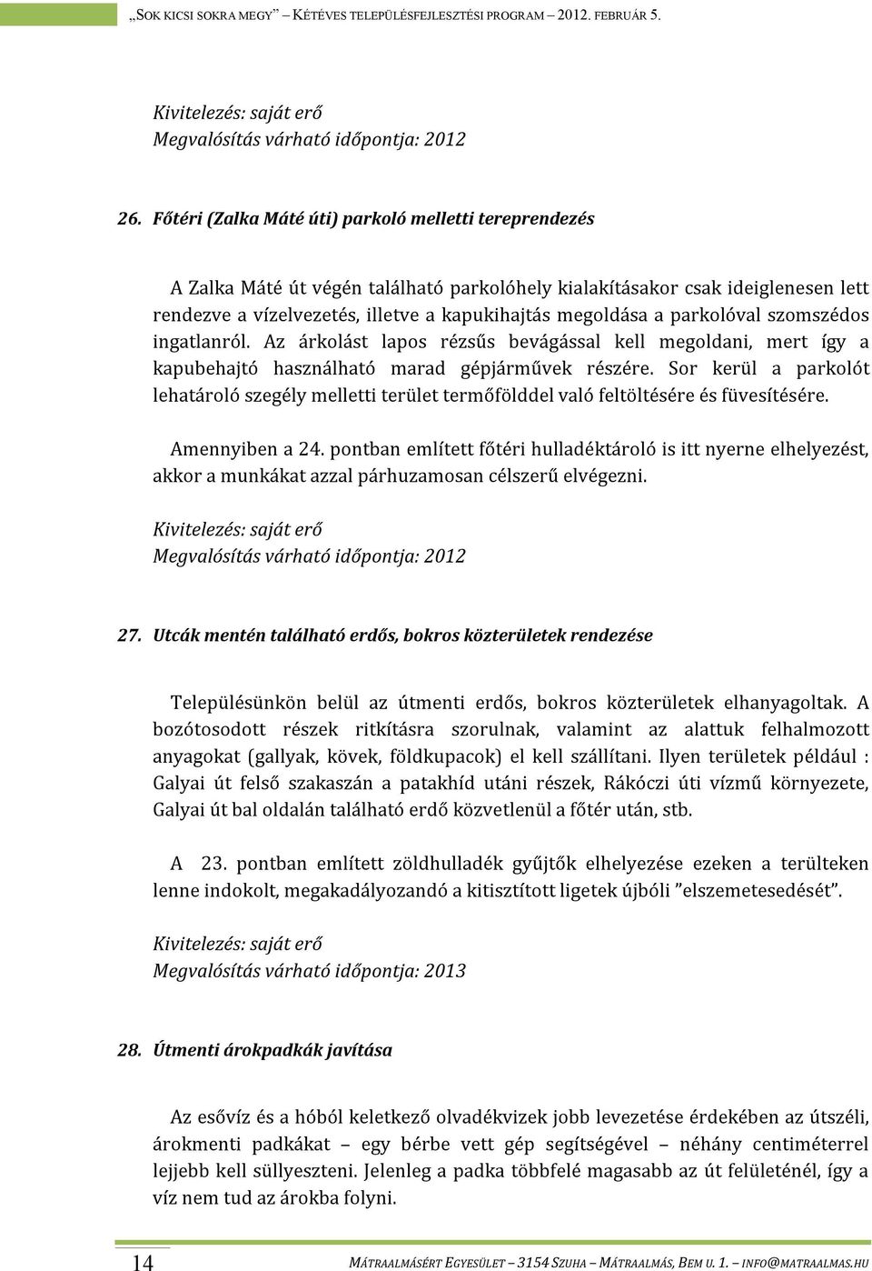 Sor kerül a parkolót lehatároló szegély melletti terület termőfölddel való feltöltésére és füvesítésére. Amennyiben a 24.