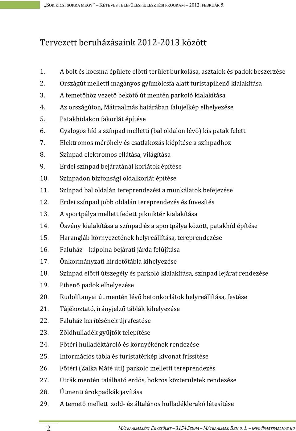 Gyalogos híd a színpad melletti (bal oldalon lévő) kis patak felett 7. Elektromos mérőhely és csatlakozás kiépítése a színpadhoz 8. Színpad elektromos ellátása, világítása 9.