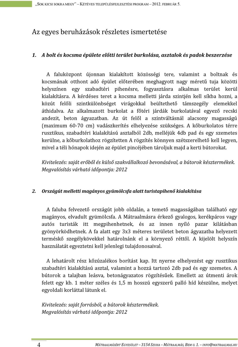 meghagyott nagy méretű tuja közötti helyszínen egy szabadtéri pihenésre, fogyasztásra alkalmas terület kerül kialakításra.