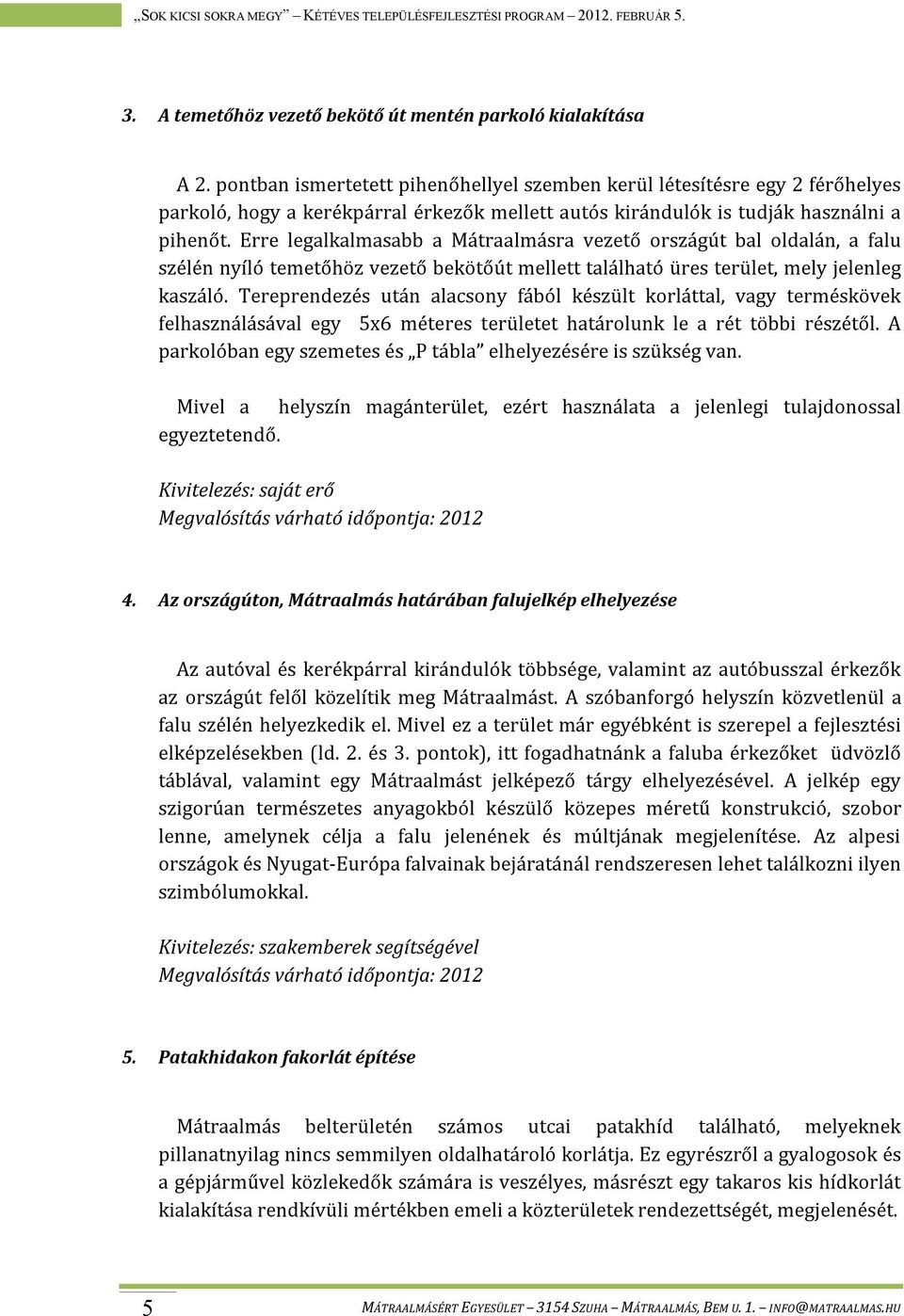 Erre legalkalmasabb a Mátraalmásra vezető országút bal oldalán, a falu szélén nyíló temetőhöz vezető bekötőút mellett található üres terület, mely jelenleg kaszáló.