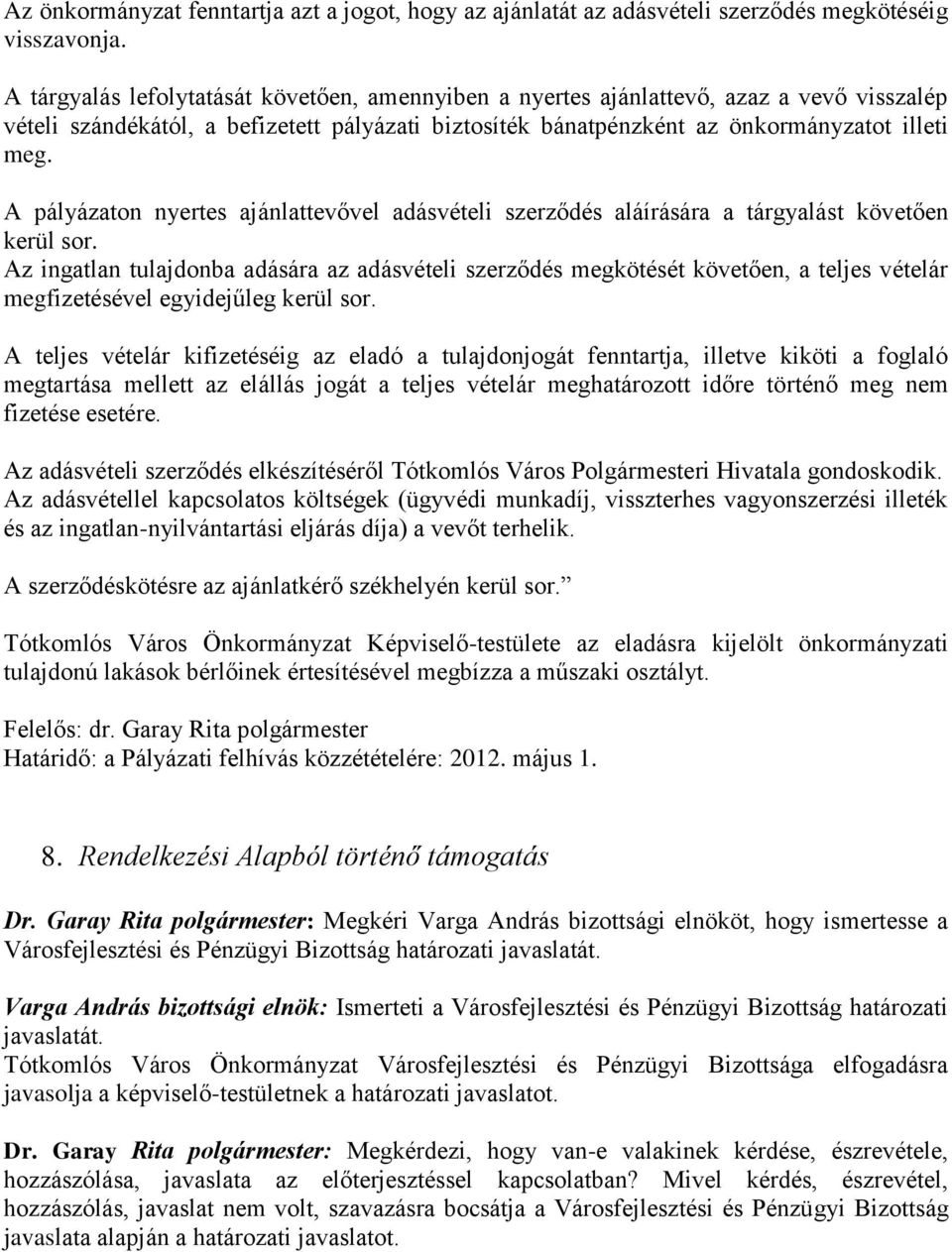 A pályázaton nyertes ajánlattevővel adásvételi szerződés aláírására a tárgyalást követően kerül sor.