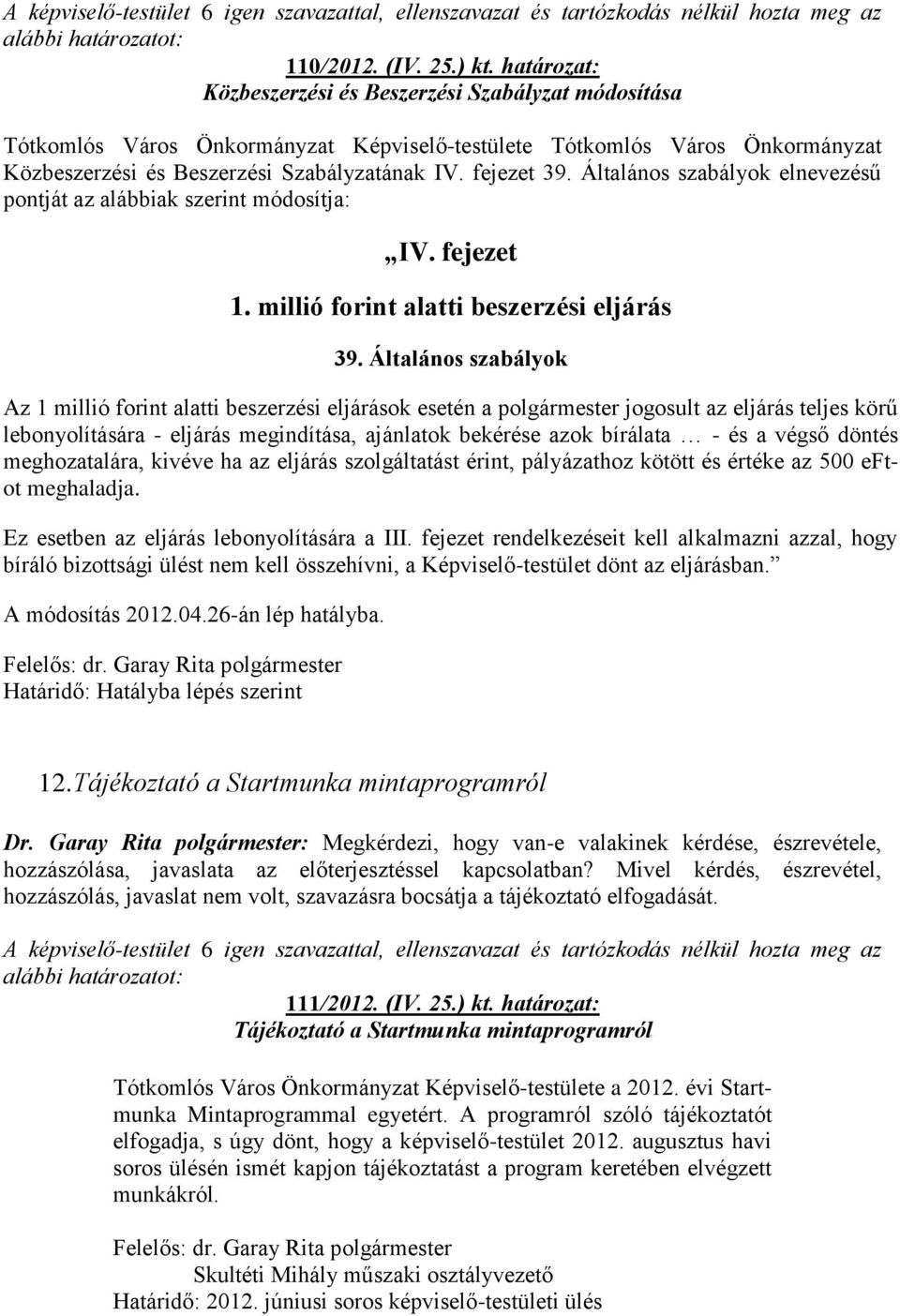 Általános szabályok elnevezésű pontját az alábbiak szerint módosítja: IV. fejezet 1. millió forint alatti beszerzési eljárás 39.