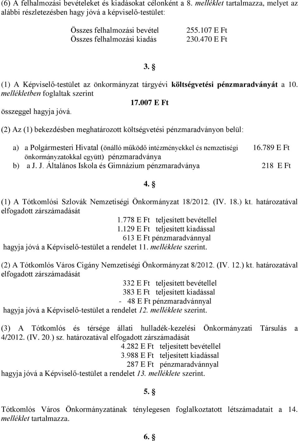 (1) A Képviselő-testület az önkormányzat tárgyévi költségvetési pénzmaradványát a 10. mellékletben foglaltak szerint 17.007 E Ft összeggel hagyja jóvá.