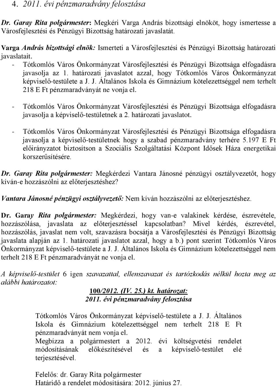 - Tótkomlós Város Önkormányzat Városfejlesztési és Pénzügyi Bizottsága elfogadásra javasolja az 1. határozati javaslatot azzal, hogy Tótkomlós Város Önkormányzat képviselő-testülete a J.