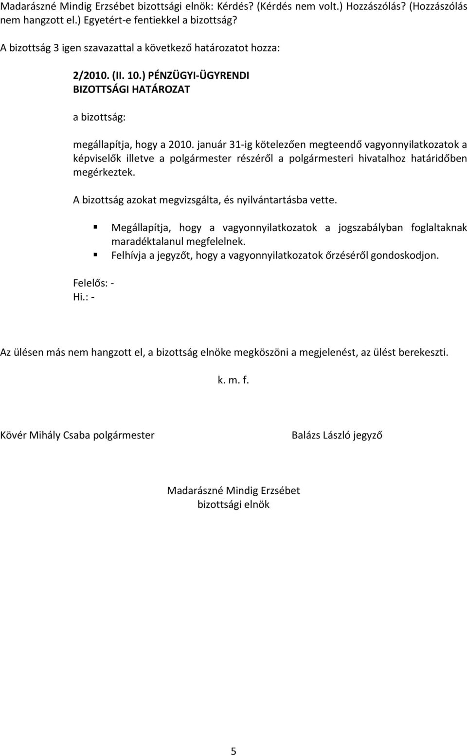 január 31-ig kötelezően megteendő vagyonnyilatkozatok a képviselők illetve a polgármester részéről a polgármesteri hivatalhoz határidőben megérkeztek.