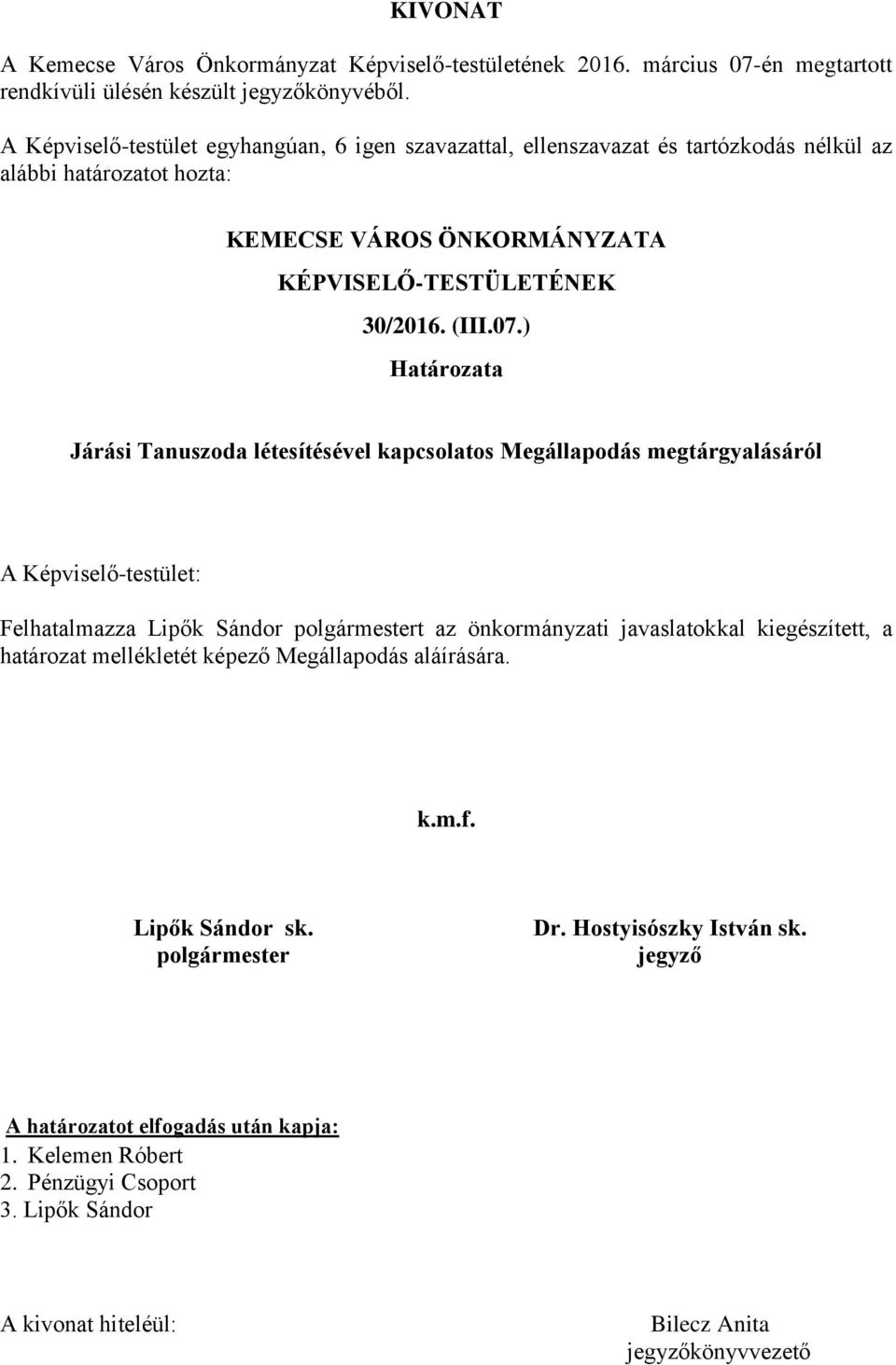 ) Határozata Járási Tanuszoda létesítésével kapcsolatos Megállapodás megtárgyalásáról A Képviselő-testület: Felhatalmazza Lipők Sándor polgármestert az önkormányzati javaslatokkal kiegészített, a