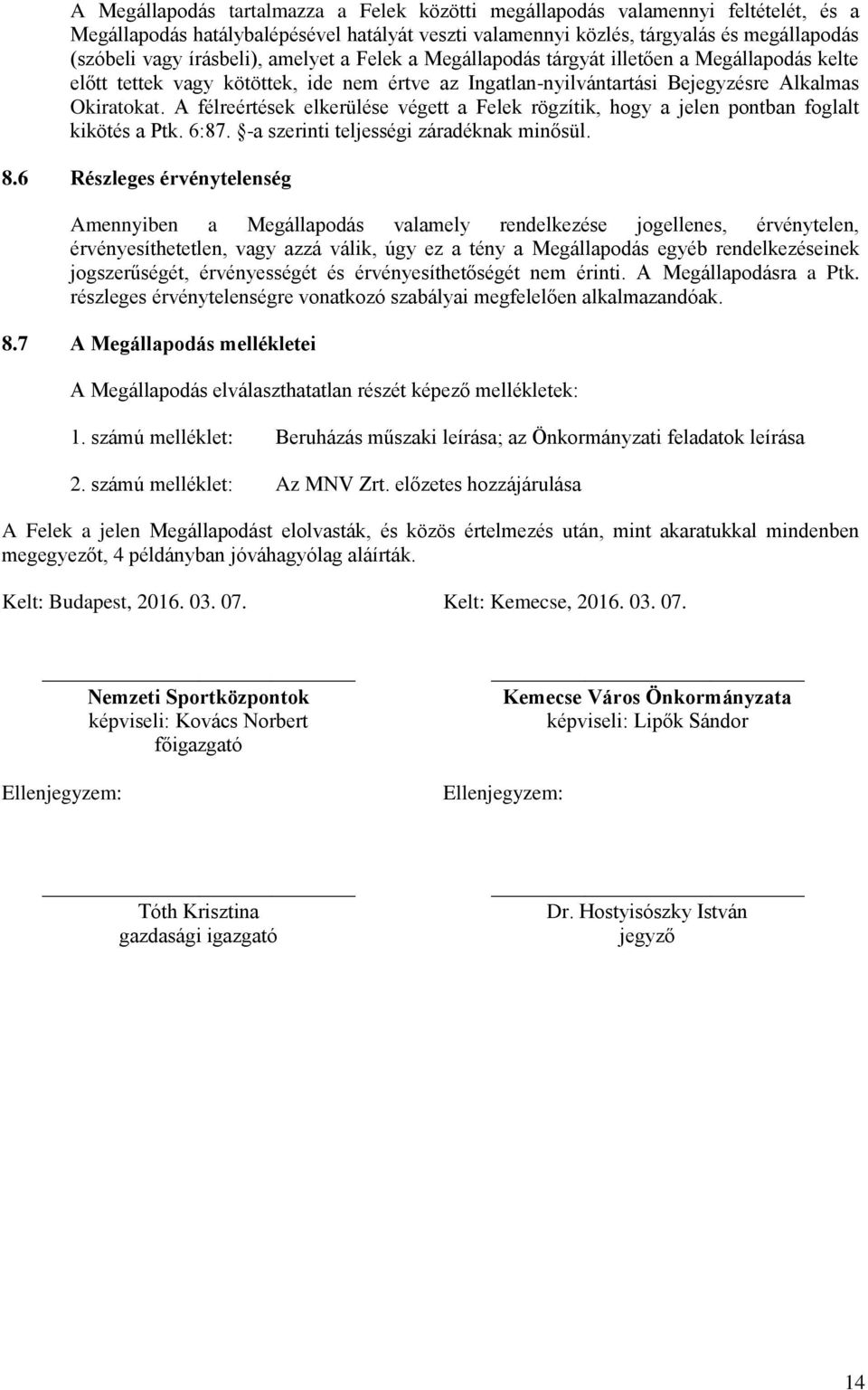 A félreértések elkerülése végett a Felek rögzítik, hogy a jelen pontban foglalt kikötés a Ptk. 6:87. -a szerinti teljességi záradéknak minősül. 8.