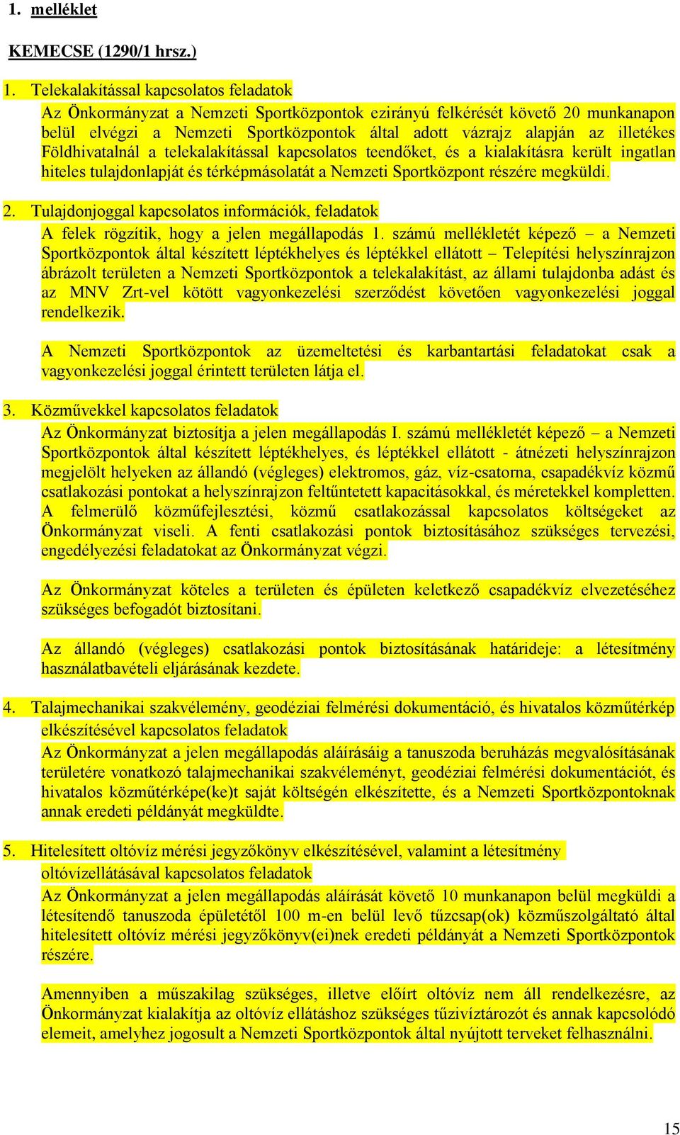 illetékes Földhivatalnál a telekalakítással kapcsolatos teendőket, és a kialakításra került ingatlan hiteles tulajdonlapját és térképmásolatát a Nemzeti Sportközpont részére megküldi. 2.