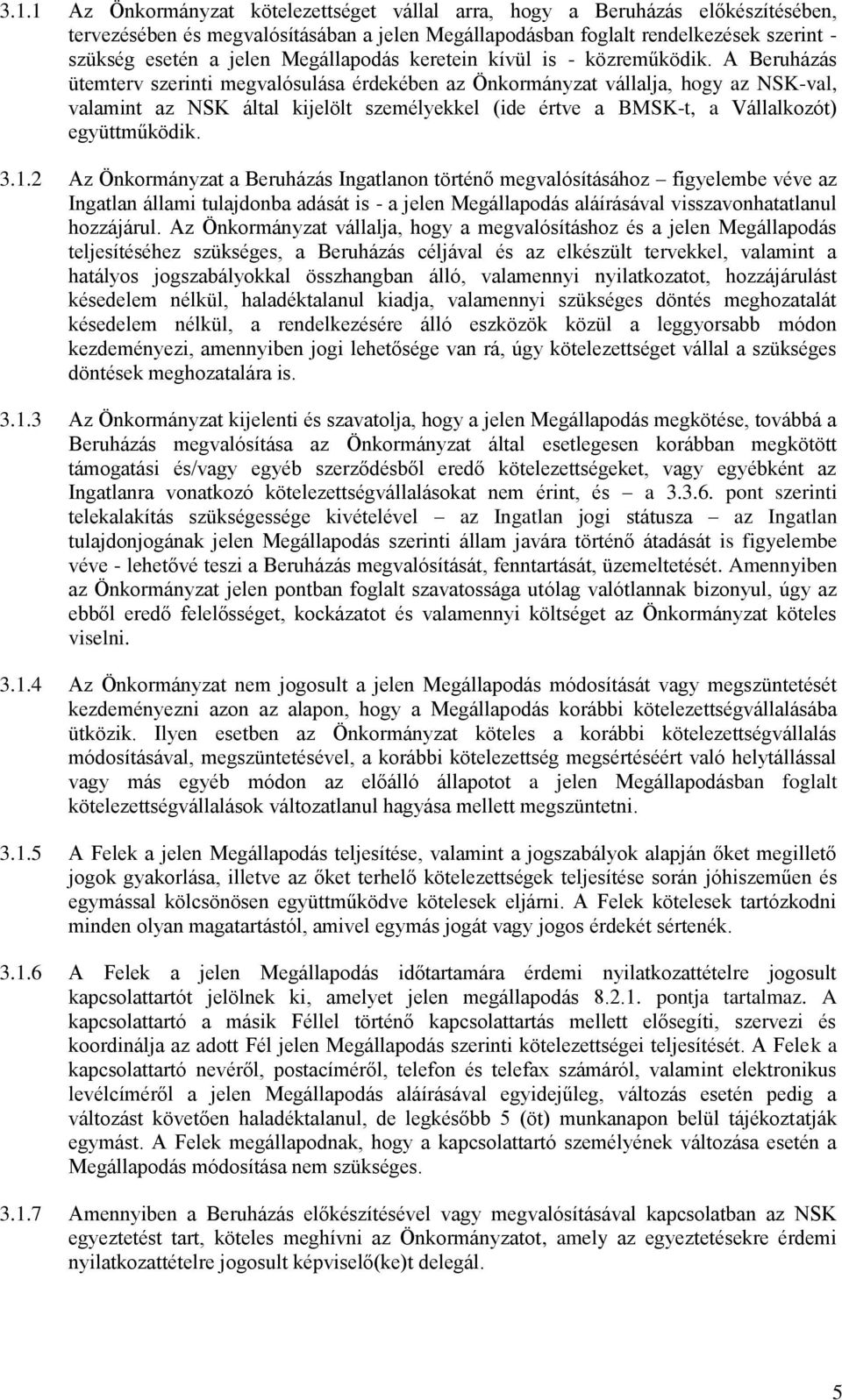 A Beruházás ütemterv szerinti megvalósulása érdekében az Önkormányzat vállalja, hogy az NSK-val, valamint az NSK által kijelölt személyekkel (ide értve a BMSK-t, a Vállalkozót) együttműködik. 3.1.