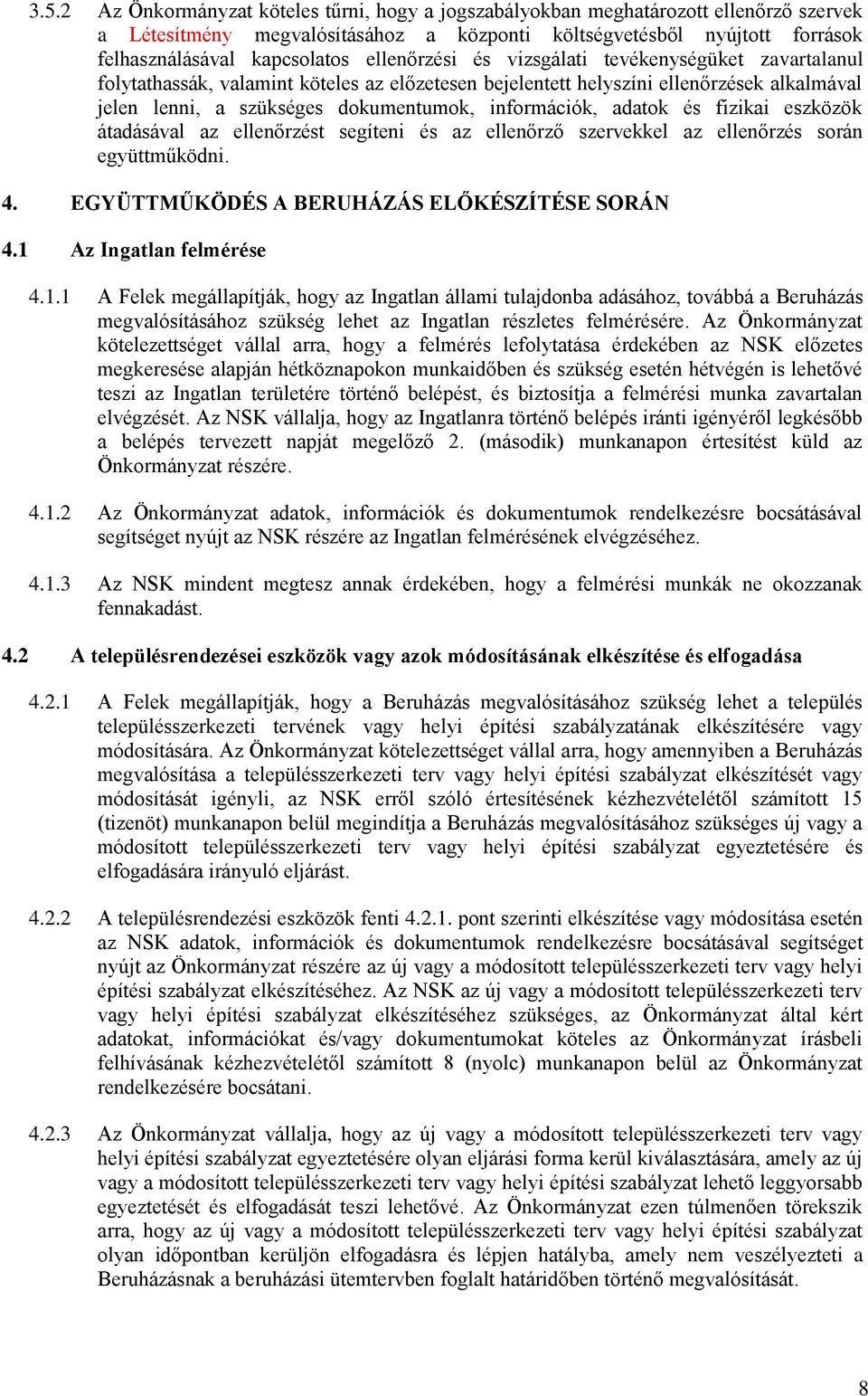 adatok és fizikai eszközök átadásával az ellenőrzést segíteni és az ellenőrző szervekkel az ellenőrzés során együttműködni. 4. EGYÜTTMŰKÖDÉS A BERUHÁZÁS ELŐKÉSZÍTÉSE SORÁN 4.1 Az Ingatlan felmérése 4.