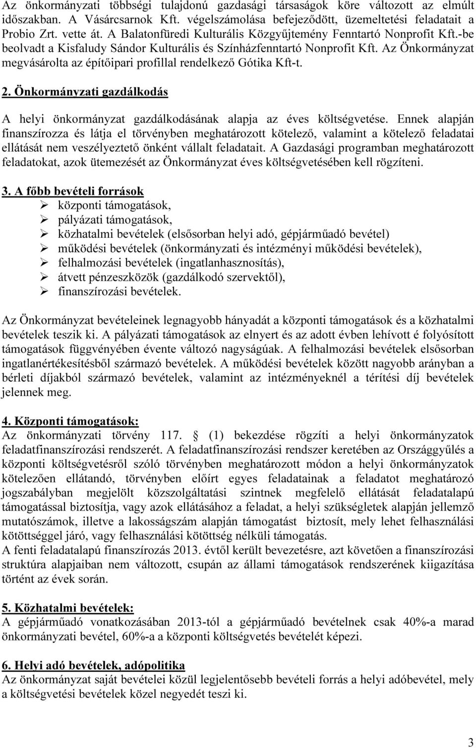 Az Önkormányzat megvásárolta az építőipari profillal rendelkező Gótika Kft-t. 2. Önkormányzati gazdálkodás A helyi önkormányzat gazdálkodásának alapja az éves költségvetése.