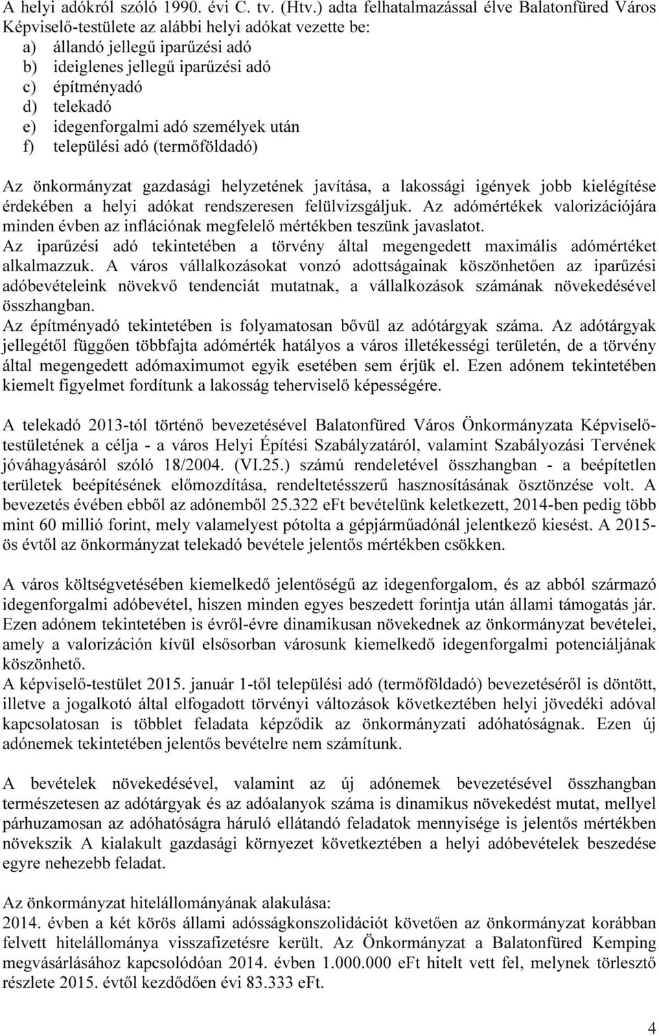 e) idegenforgalmi adó személyek után f) települési adó (termőföldadó) Az önkormányzat gazdasági helyzetének javítása, a lakossági igények jobb kielégítése érdekében a helyi adókat rendszeresen