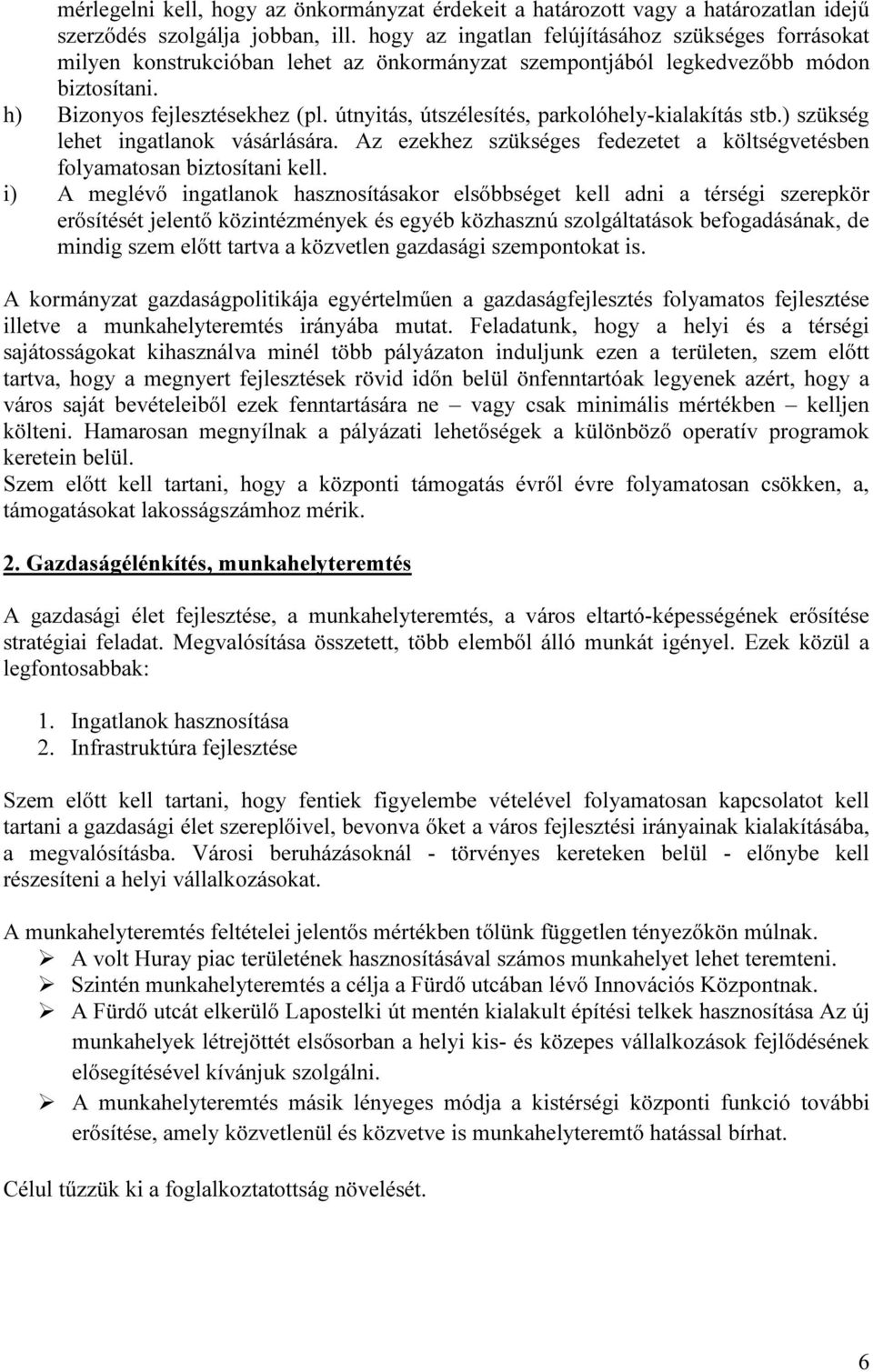 útnyitás, útszélesítés, parkolóhely-kialakítás stb.) szükség lehet ingatlanok vásárlására. Az ezekhez szükséges fedezetet a költségvetésben folyamatosan biztosítani kell.