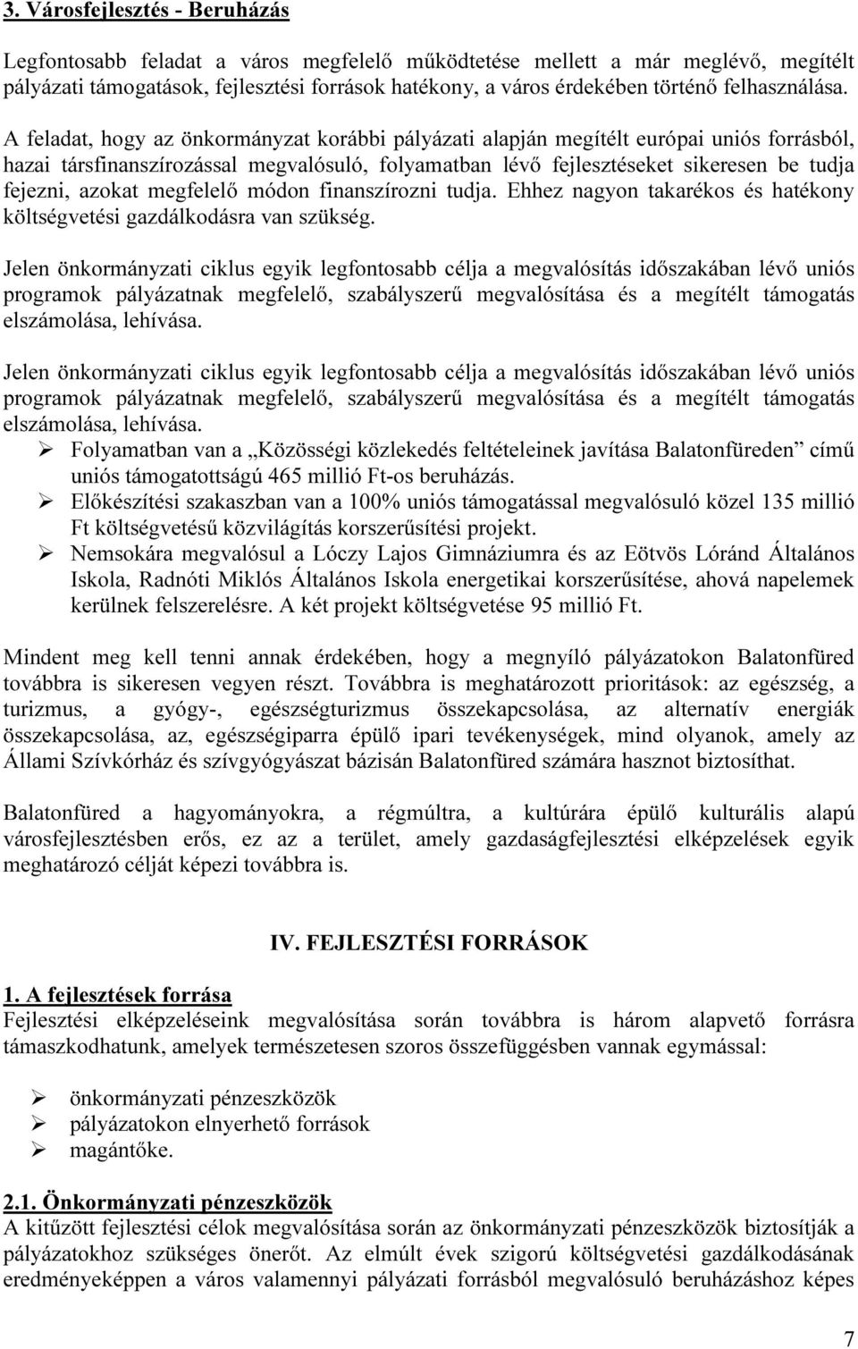 A feladat, hogy az önkormányzat korábbi pályázati alapján megítélt európai uniós forrásból, hazai társfinanszírozással megvalósuló, folyamatban lévő fejlesztéseket sikeresen be tudja fejezni, azokat