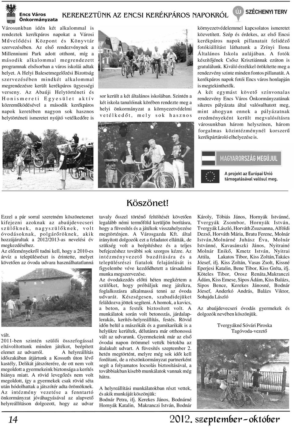 Az elsõ rendezvénynek a fotókiállítást láthatunk a Zrínyi Ilona Millenniumi Park adott otthont, míg a Általános Iskola aulájában.