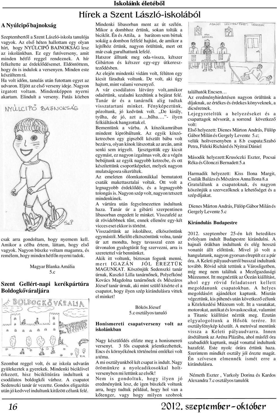 Az elsõ héten hallottam egy olyan sokáig a dombon felfelé hajtást, de amikor a hírt, hogy NYÚLCIPÕ BAJNOKSÁG lesz lejtõhöz értünk, nagyon örültünk, mert ott az iskolánkban.
