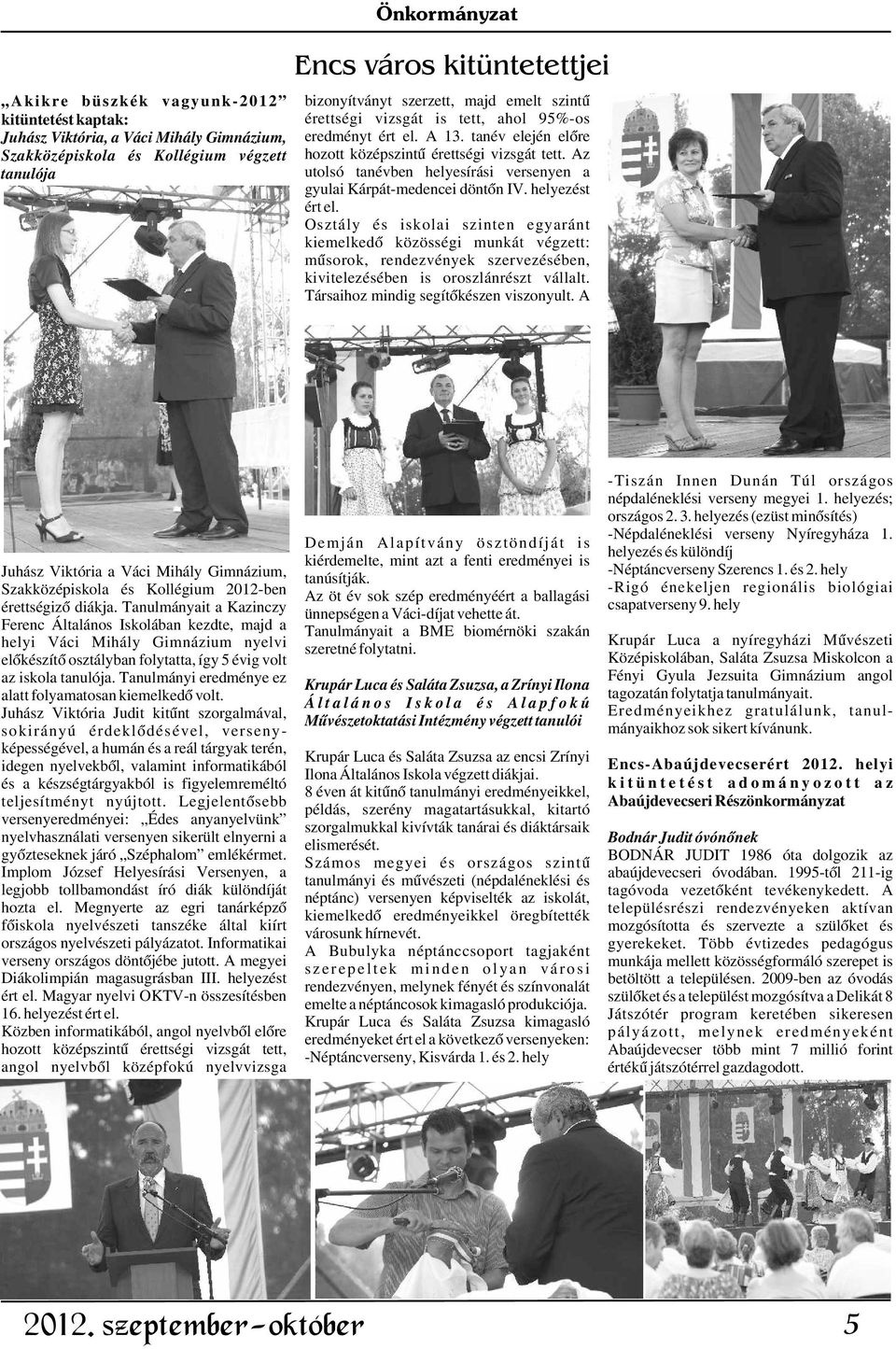 Az utolsó tanévben helyesírási versenyen a gyulai Kárpát-medencei döntõn IV. helyezést ért el.