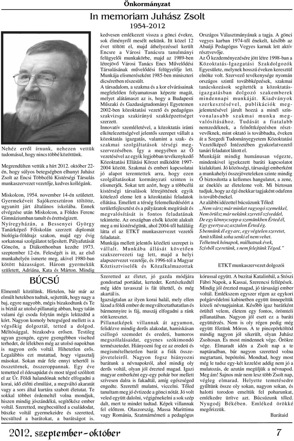 felügyelõi munkakörbe, majd az 1989-ben Az Õ kezdeményezésére jött létre 1998-ban a létrejövõ Városi Tanács Encs Mûvelõdési Közoktatás-Igazgatási Szakdolgozók Társulásának mûvelõdési felügyelõje lett.