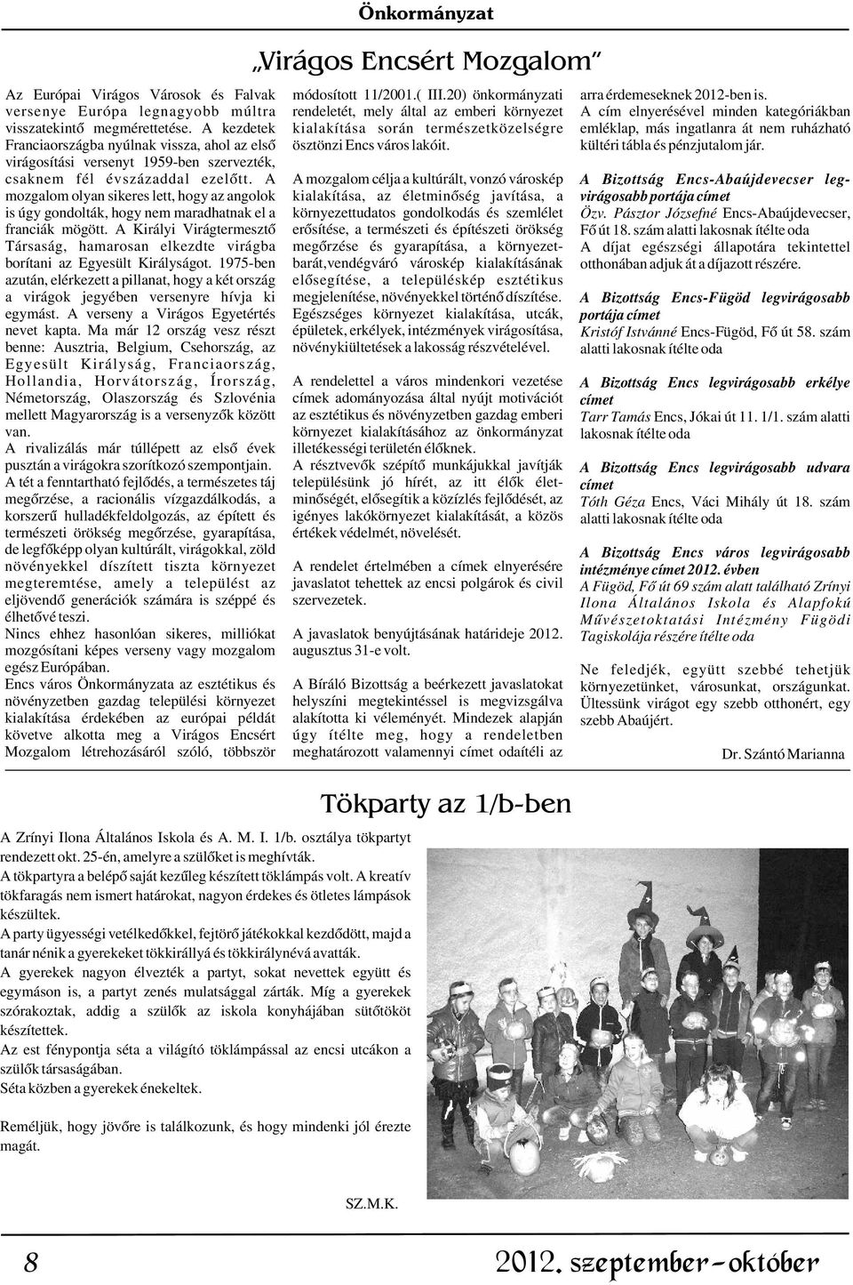 A kezdetek kialakítása során természetközelségre emléklap, más ingatlanra át nem ruházható Franciaországba nyúlnak vissza, ahol az elsõ ösztönzi Encs város lakóit. kültéri tábla és pénzjutalom jár.