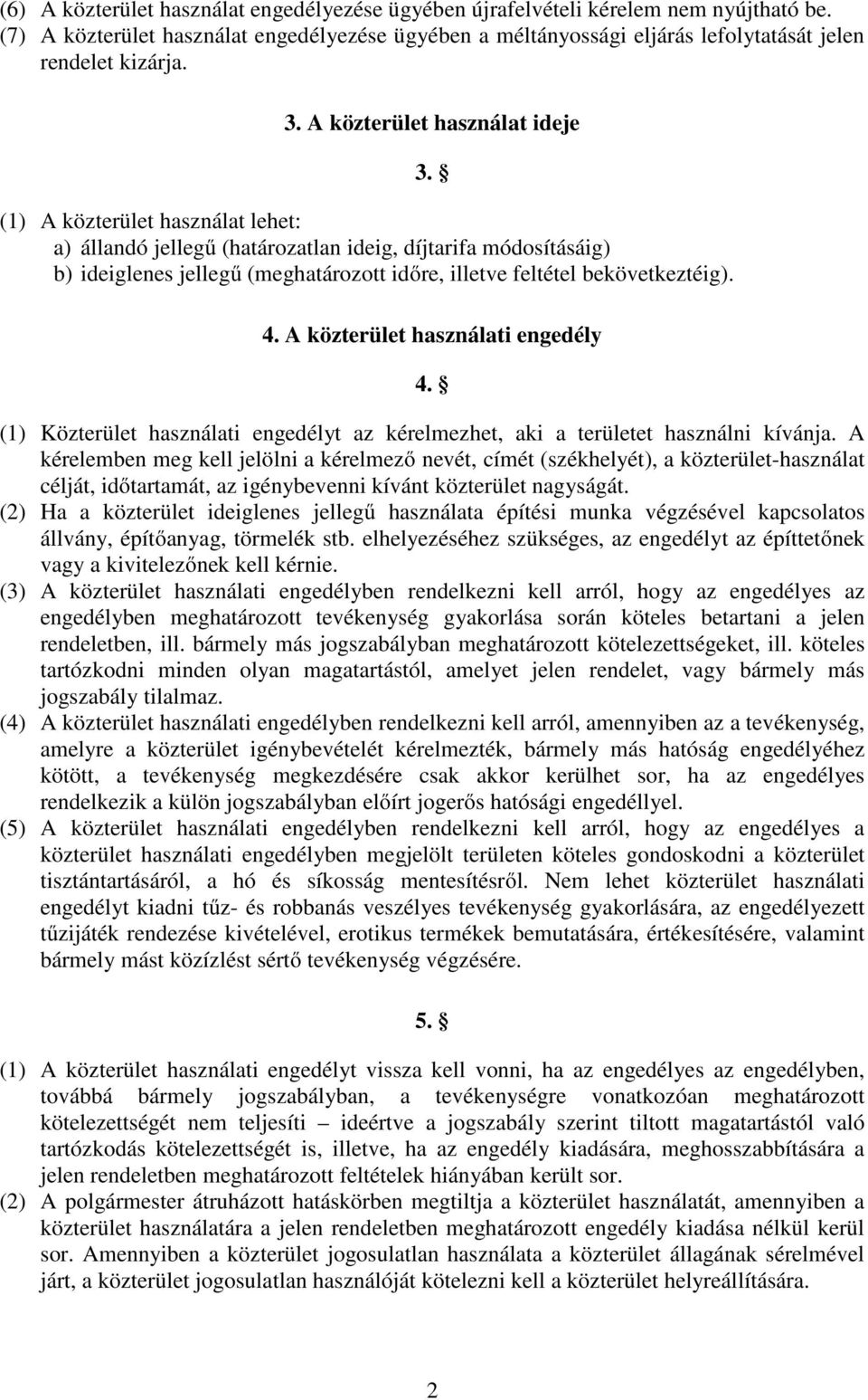 bekövetkeztéig). 3. 4. A közterület használati engedély 4. (1) Közterület használati engedélyt az kérelmezhet, aki a területet használni kívánja.