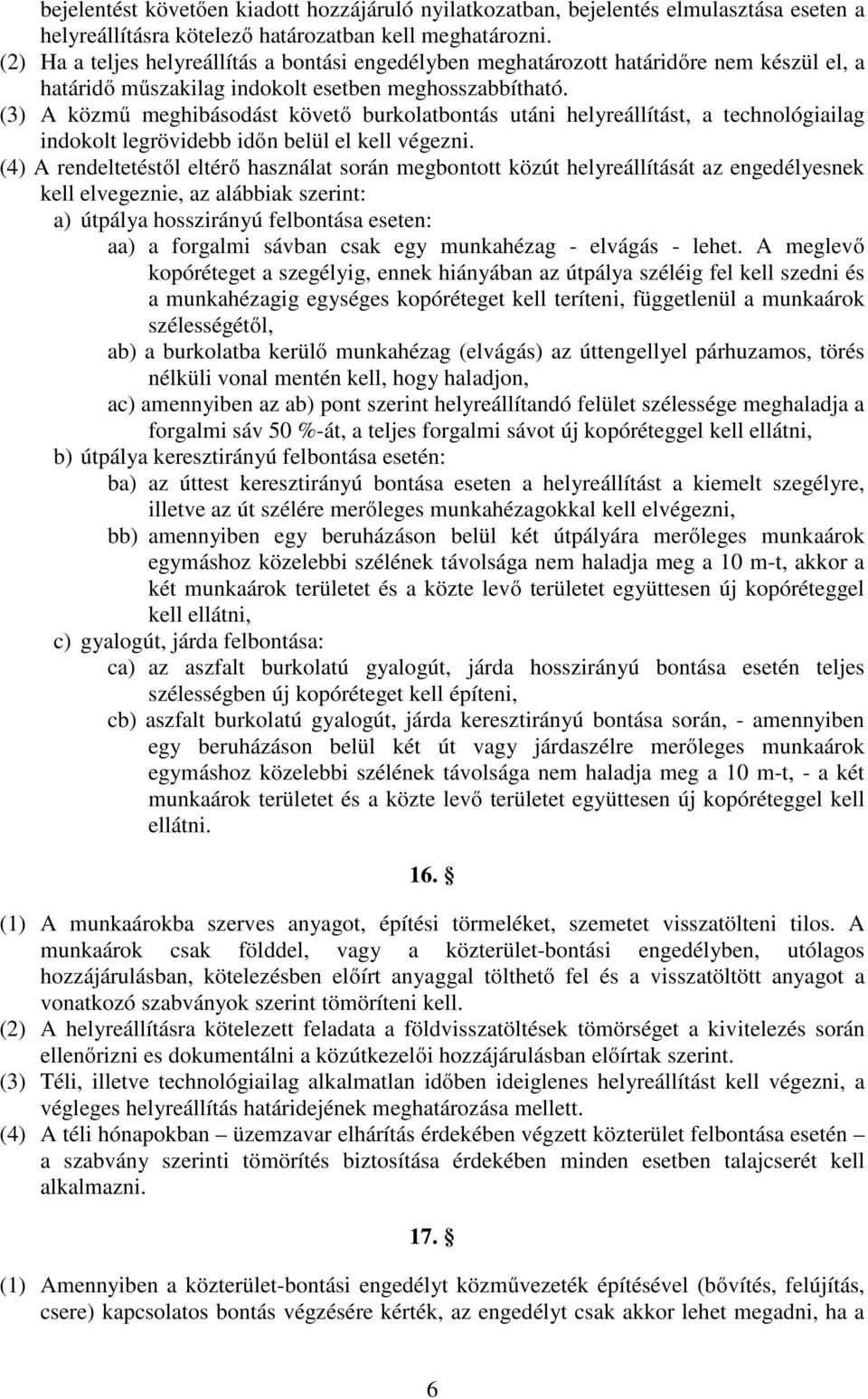 (3) A közmű meghibásodást követő burkolatbontás utáni helyreállítást, a technológiailag indokolt legrövidebb időn belül el kell végezni.