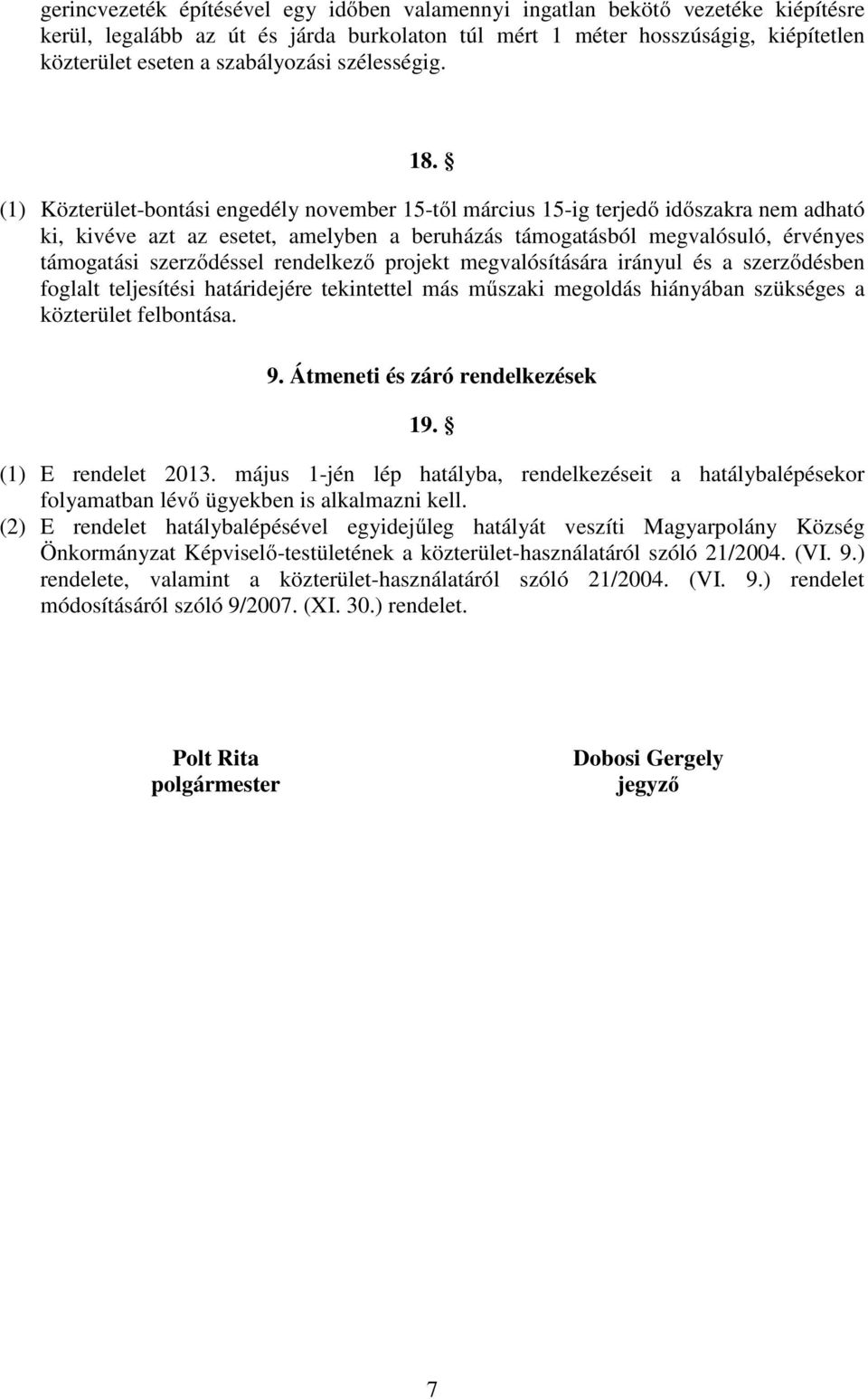 (1) Közterület-bontási engedély november 15-től március 15-ig terjedő időszakra nem adható ki, kivéve azt az esetet, amelyben a beruházás támogatásból megvalósuló, érvényes támogatási szerződéssel