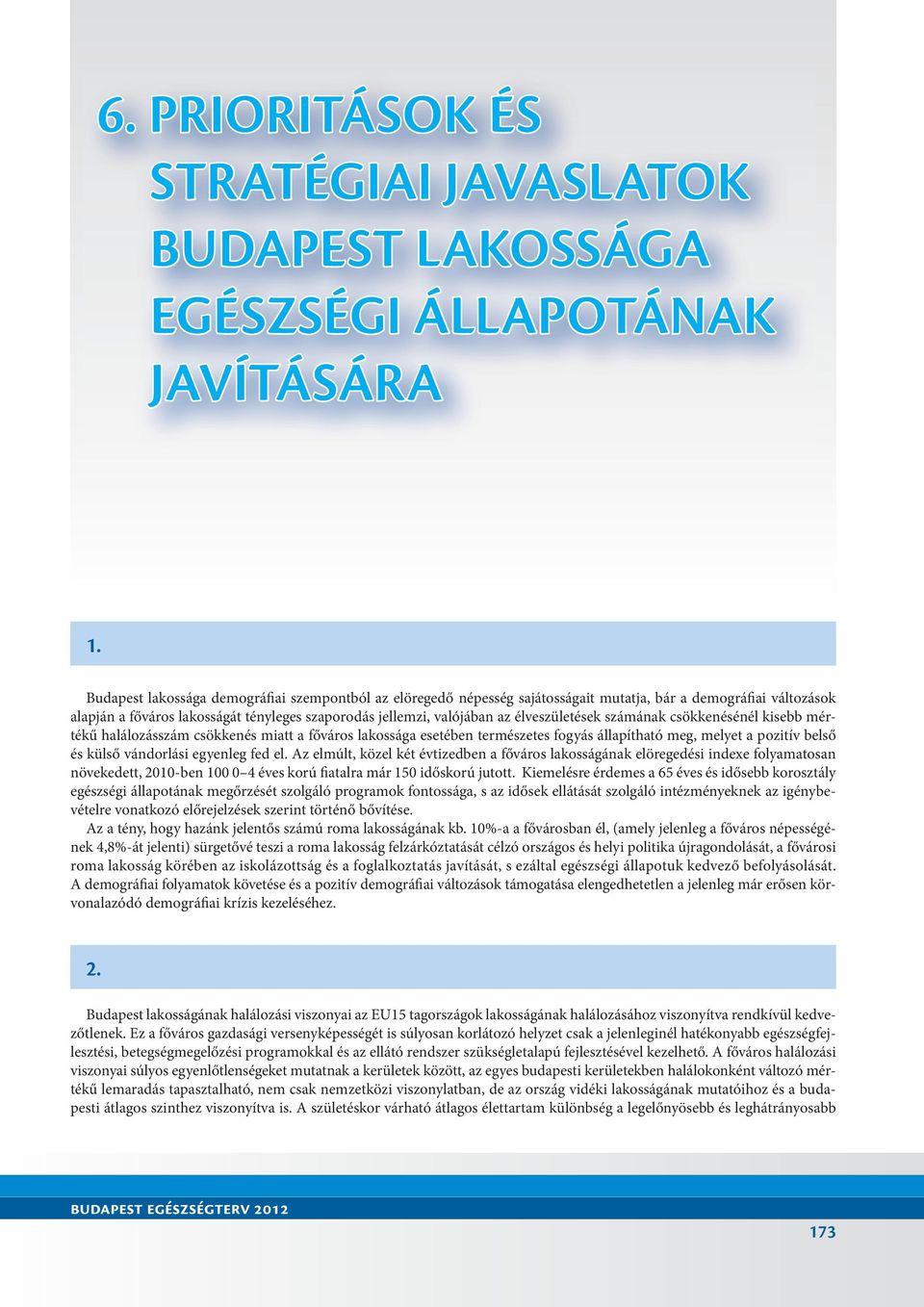 élveszületések számának csökkenésénél kisebb mértékű halálozásszám csökkenés miatt a főváros lakossága esetében természetes fogyás állapítható meg, melyet a pozitív belső és külső vándorlási egyenleg