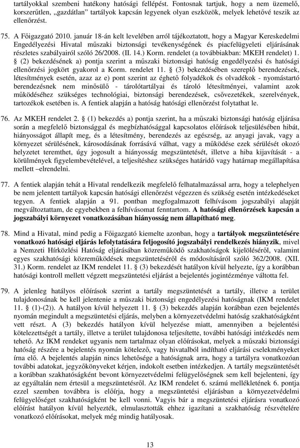 január 18-án kelt levelében arról tájékoztatott, hogy a Magyar Kereskedelmi Engedélyezési Hivatal mőszaki biztonsági tevékenységének és piacfelügyeleti eljárásának részletes szabályairól szóló