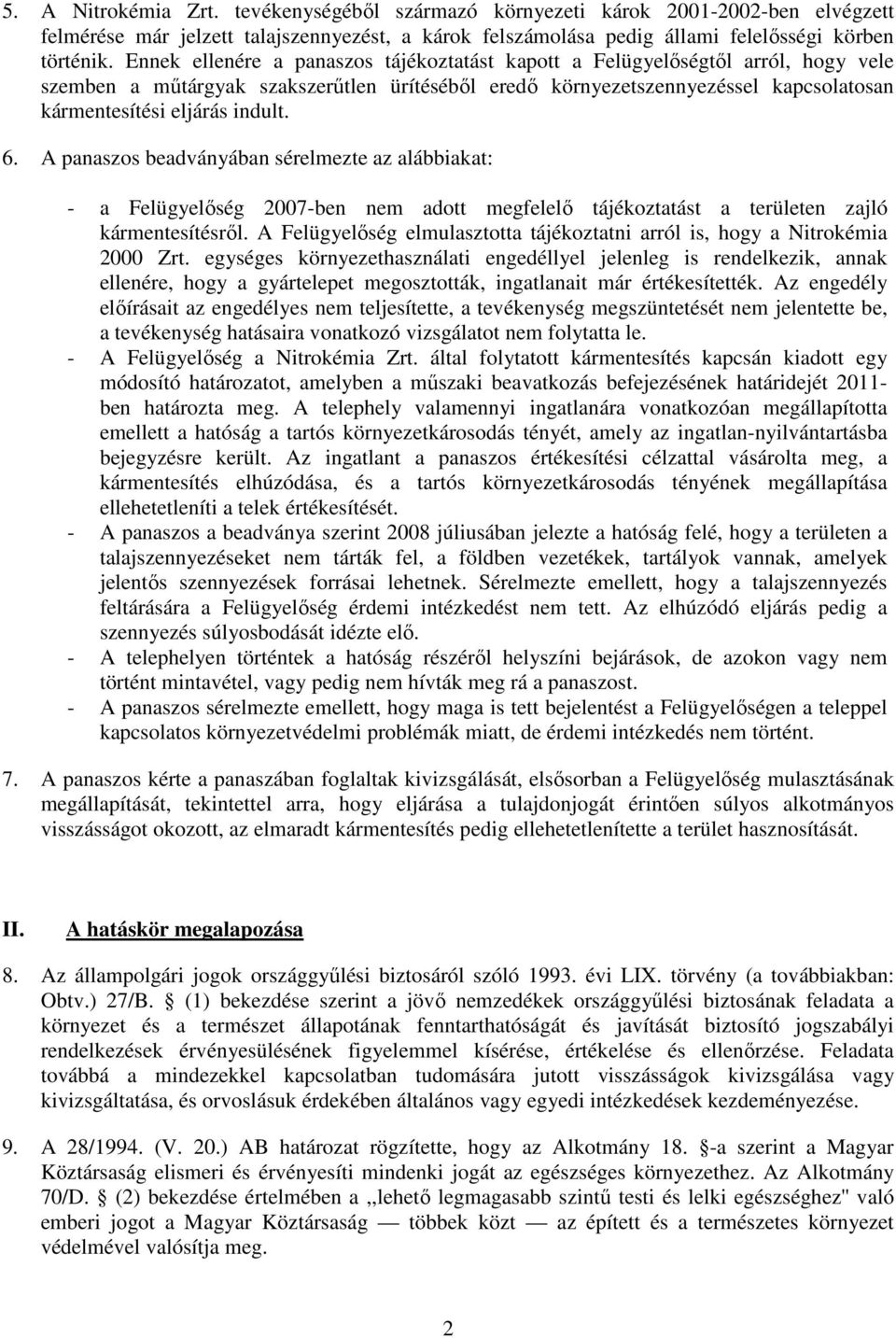 6. A panaszos beadványában sérelmezte az alábbiakat: - a Felügyelıség 2007-ben nem adott megfelelı tájékoztatást a területen zajló kármentesítésrıl.