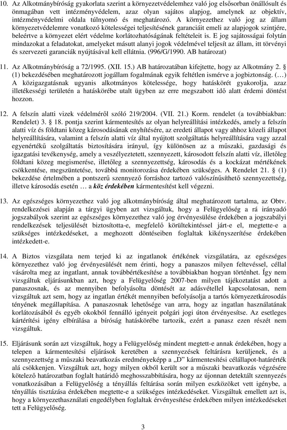 A környezethez való jog az állam környezetvédelemre vonatkozó kötelességei teljesítésének garanciáit emeli az alapjogok szintjére, beleértve a környezet elért védelme korlátozhatóságának feltételeit