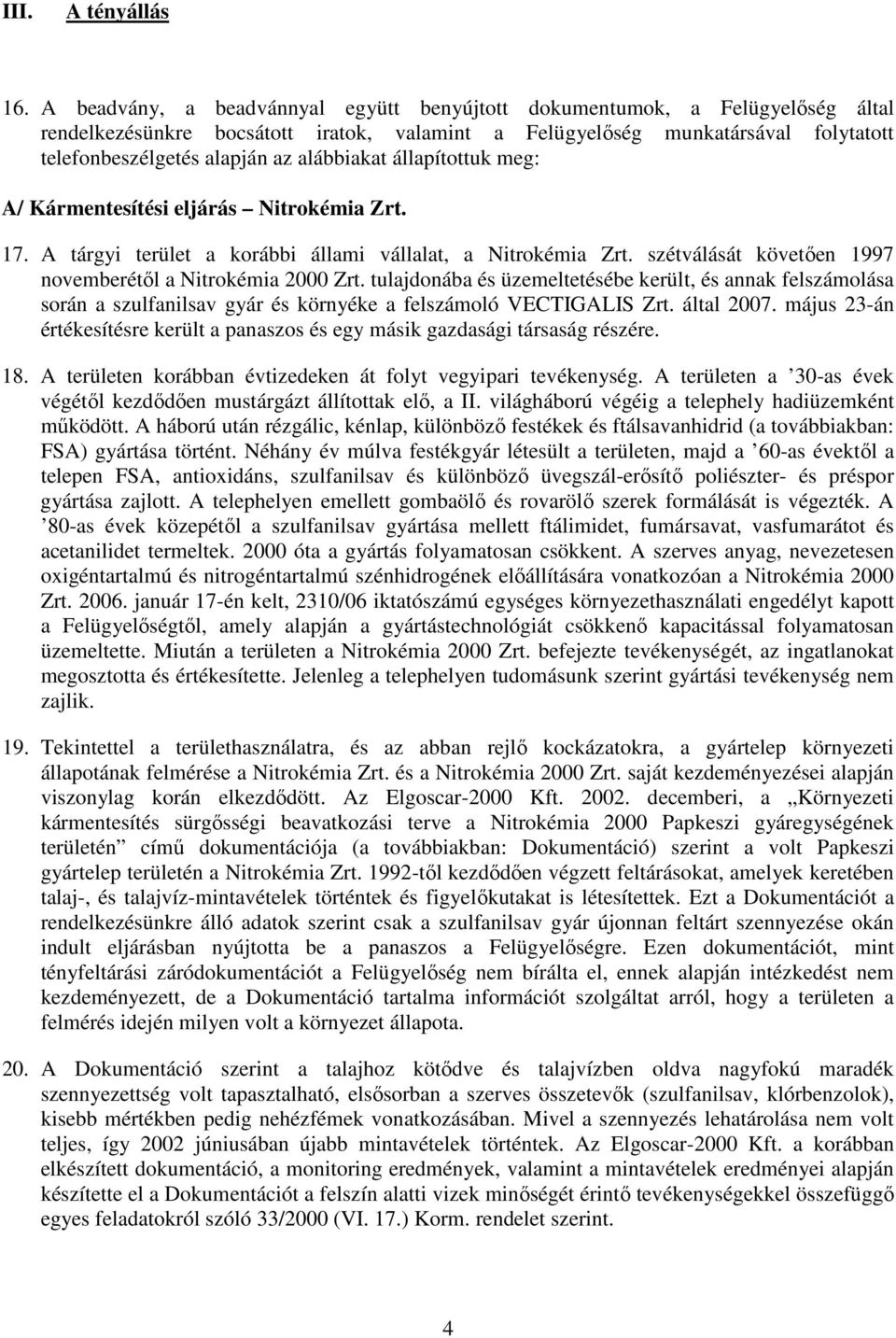 alábbiakat állapítottuk meg: A/ Kármentesítési eljárás Nitrokémia Zrt. 17. A tárgyi terület a korábbi állami vállalat, a Nitrokémia Zrt. szétválását követıen 1997 novemberétıl a Nitrokémia 2000 Zrt.