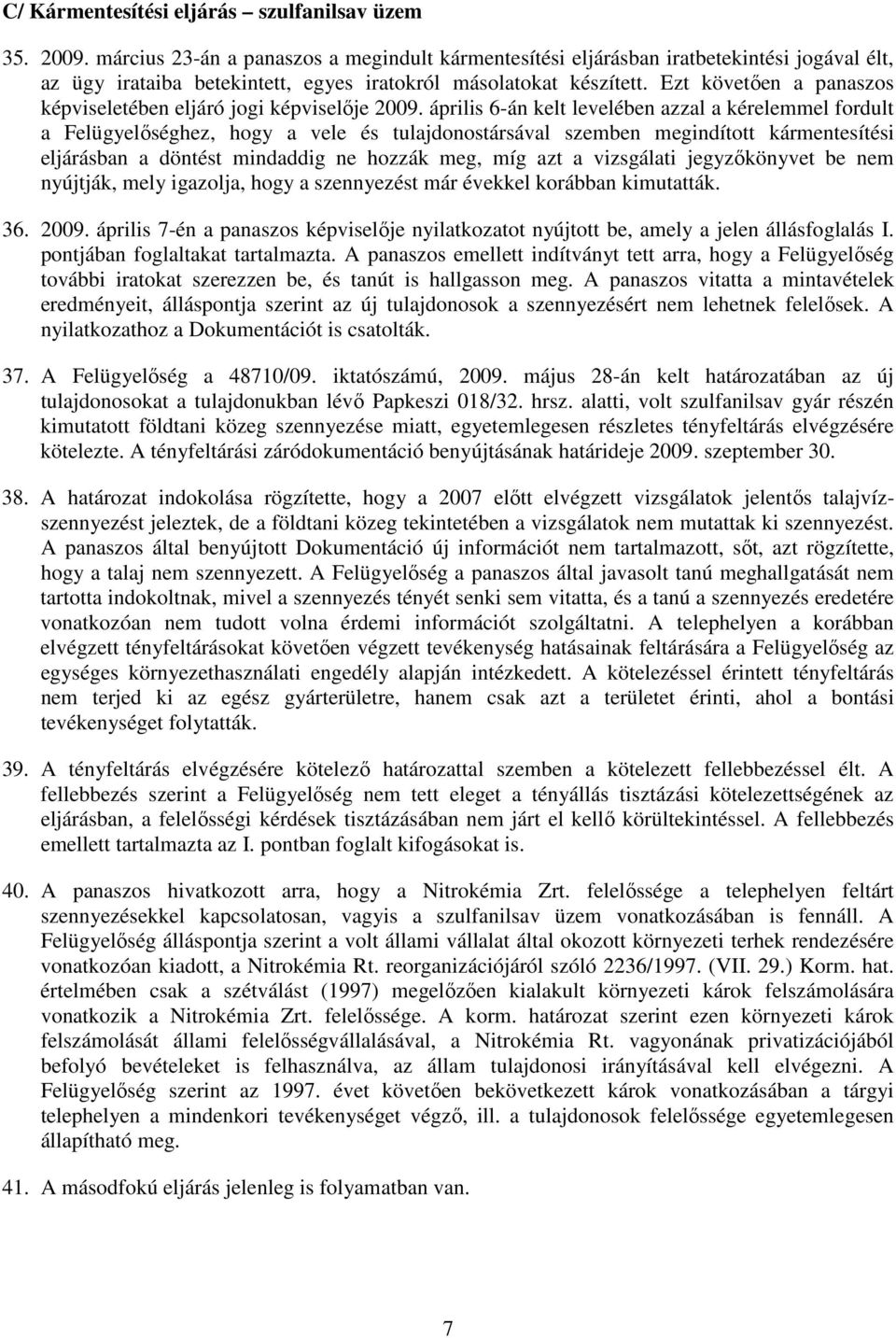 Ezt követıen a panaszos képviseletében eljáró jogi képviselıje 2009.