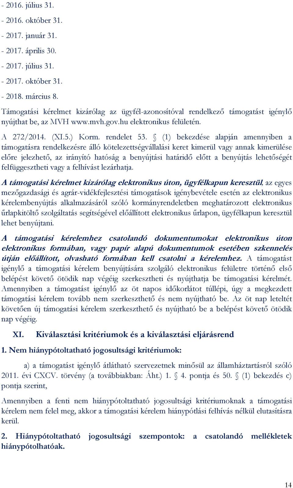 (1) bekezdése alapján amennyiben a támogatásra rendelkezésre álló kötelezettségvállalási keret kimerül vagy annak kimerülése előre jelezhető, az irányító hatóság a benyújtási határidő előtt a