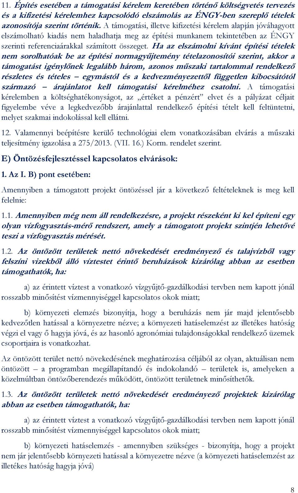 Ha az elszámolni kívánt építési tételek nem sorolhatóak be az építési normagyűjtemény tételazonosítói szerint, akkor a támogatást igénylőnek legalább három, azonos műszaki tartalommal rendelkező