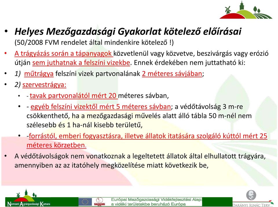 Ennek érdekében nem juttatható ki: 1) műtrágya felszíni vizek partvonalának 2 méteres sávjában; 2) szervestrágya: tavak partvonalától mért 20 méteres sávban, egyéb felszíni vizektől mért 5 méteres