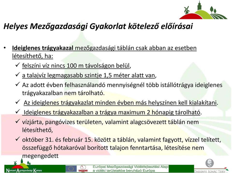 Az ideiglenes trágyakazlat minden évben más helyszínen kell kialakítani. Ideiglenes trágyakazalban a trágya maximum 2 hónapig tárolható.