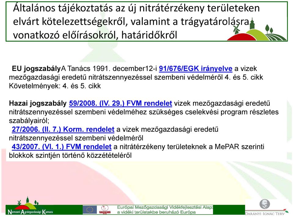 29.) FVM rendelet vizek mezőgazdasági eredetű nitrátszennyezéssel szembeni védelméhez szükséges cselekvési program részletes szabályairól; 27/2006. (II. 7.) Korm.