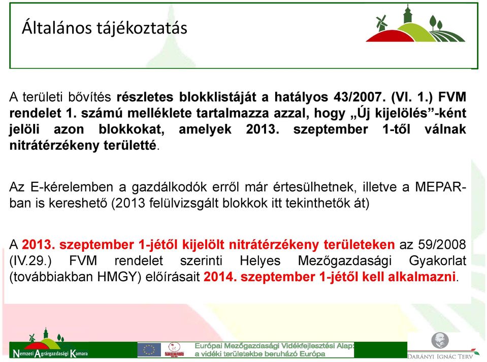 Az E-kérelemben a gazdálkodók erről már értesülhetnek, illetve a MEPARban is kereshető (2013 felülvizsgált blokkok itt tekinthetők át) A 2013.