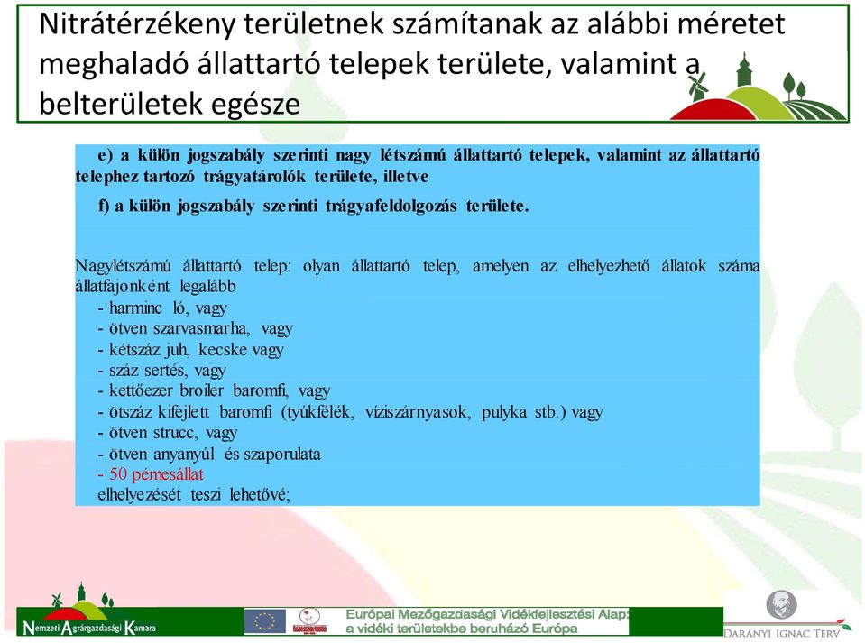 Nagylétszámú állattartó telep: olyan állattartó telep, amelyen az elhelyezhető állatok száma állatfajonként legalább - harminc ló, vagy - ötven szarvasmarha, vagy - kétszáz juh,
