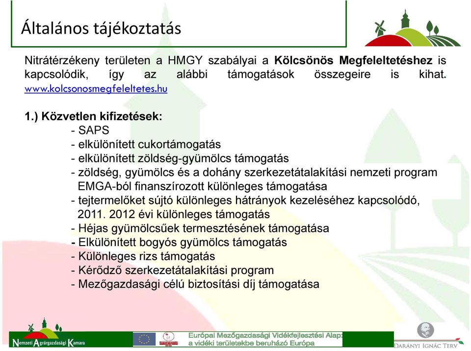 ) Közvetlen kifizetések: - SAPS - elkülönített cukortámogatás - elkülönített zöldség-gyümölcs támogatás - zöldség, gyümölcs és a dohány szerkezetátalakítási nemzeti program