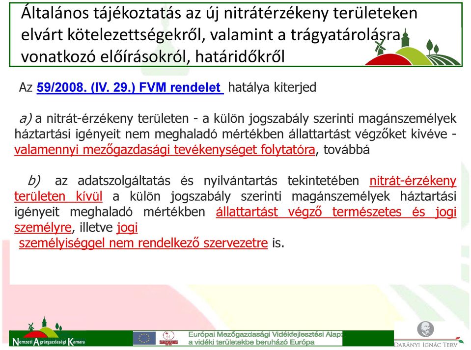 végzőket kivéve - valamennyi mezőgazdasági tevékenységet folytatóra, továbbá b) az adatszolgáltatás és nyilvántartás tekintetében nitrát-érzékeny területen kívül a külön