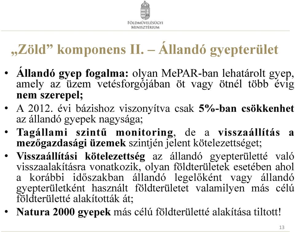 kötelezettséget; Visszaállítási kötelezettség az állandó gyepterületté való visszaalakításra vonatkozik, olyan földterületek esetében ahol a korábbi időszakban állandó