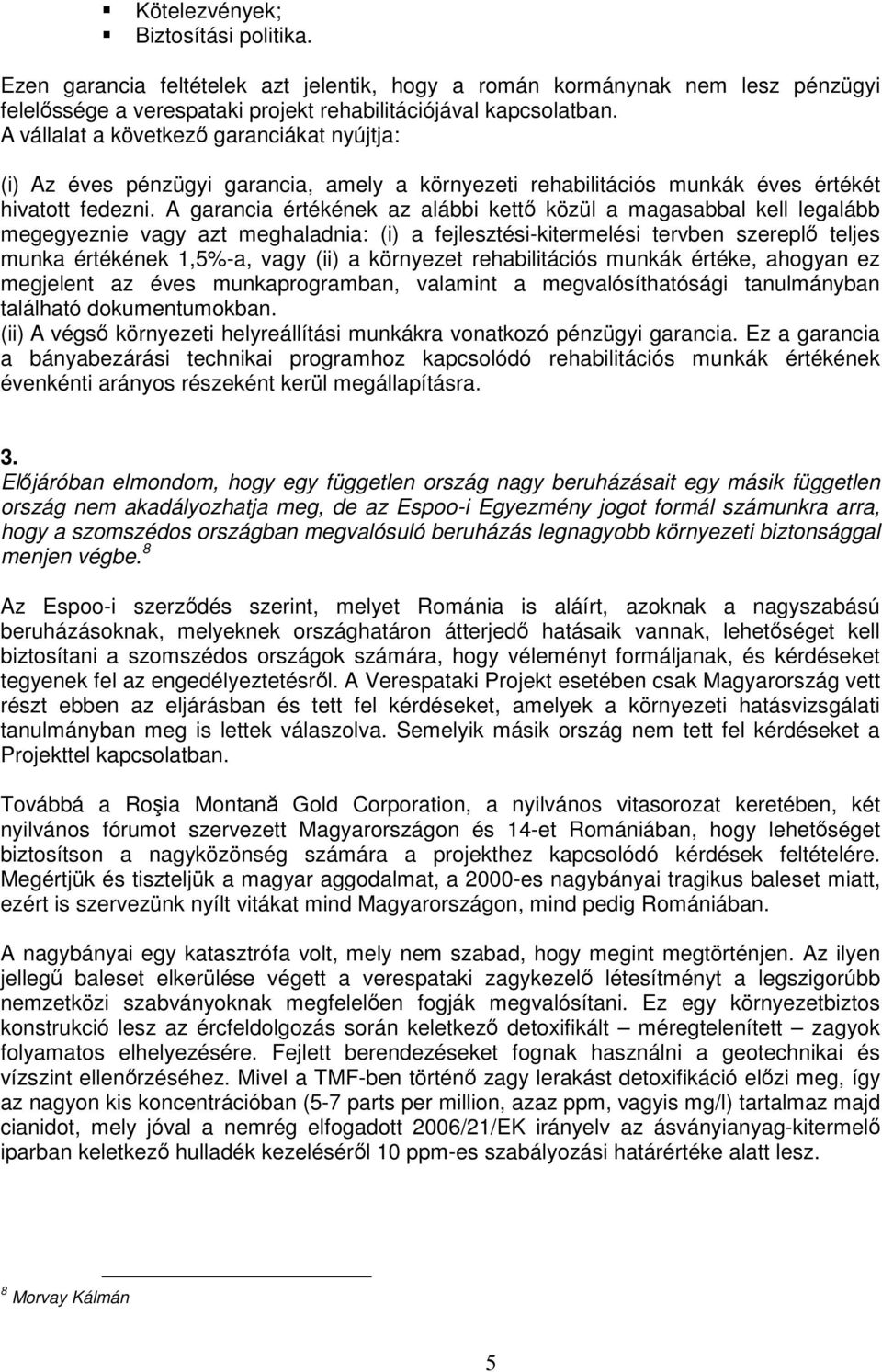A garancia értékének az alábbi kettı közül a magasabbal kell legalább megegyeznie vagy azt meghaladnia: (i) a fejlesztési-kitermelési tervben szereplı teljes munka értékének 1,5%-a, vagy (ii) a