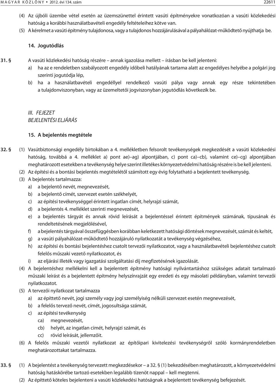 (5) A kérelmet a vasúti építmény tulajdonosa, vagy a tulajdonos hozzájárulásával a pályahálózat-mûködtetõ nyújthatja be. 14. Jogutódlás 31.